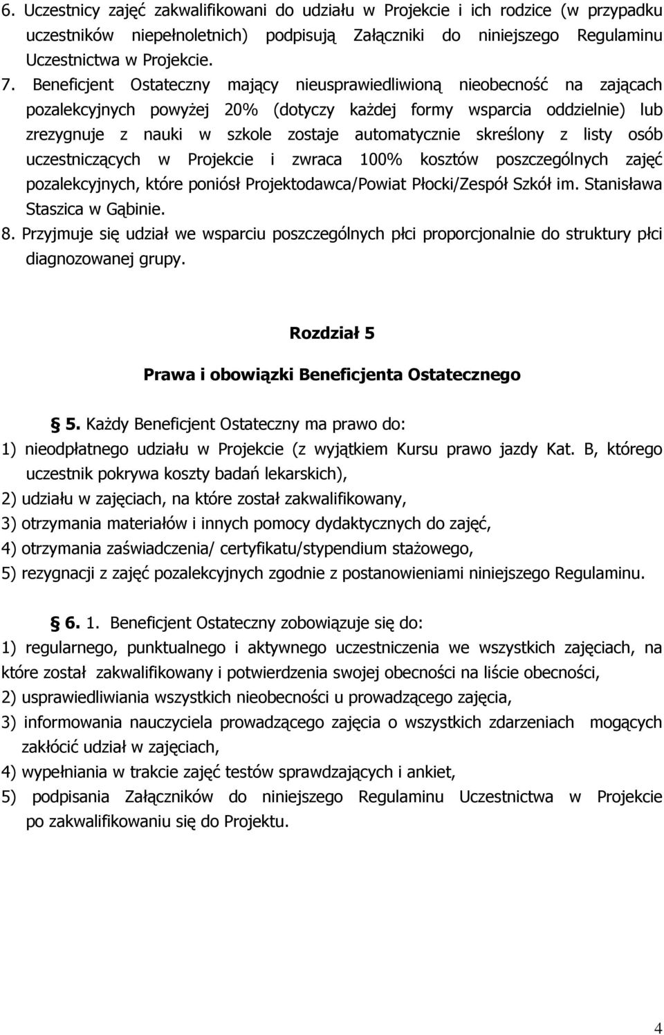 skreślony z listy osób uczestniczących w Projekcie i zwraca 100% kosztów poszczególnych zajęć pozalekcyjnych, które poniósł Projektodawca/Powiat Płocki/Zespół Szkół im. Stanisława Staszica w Gąbinie.