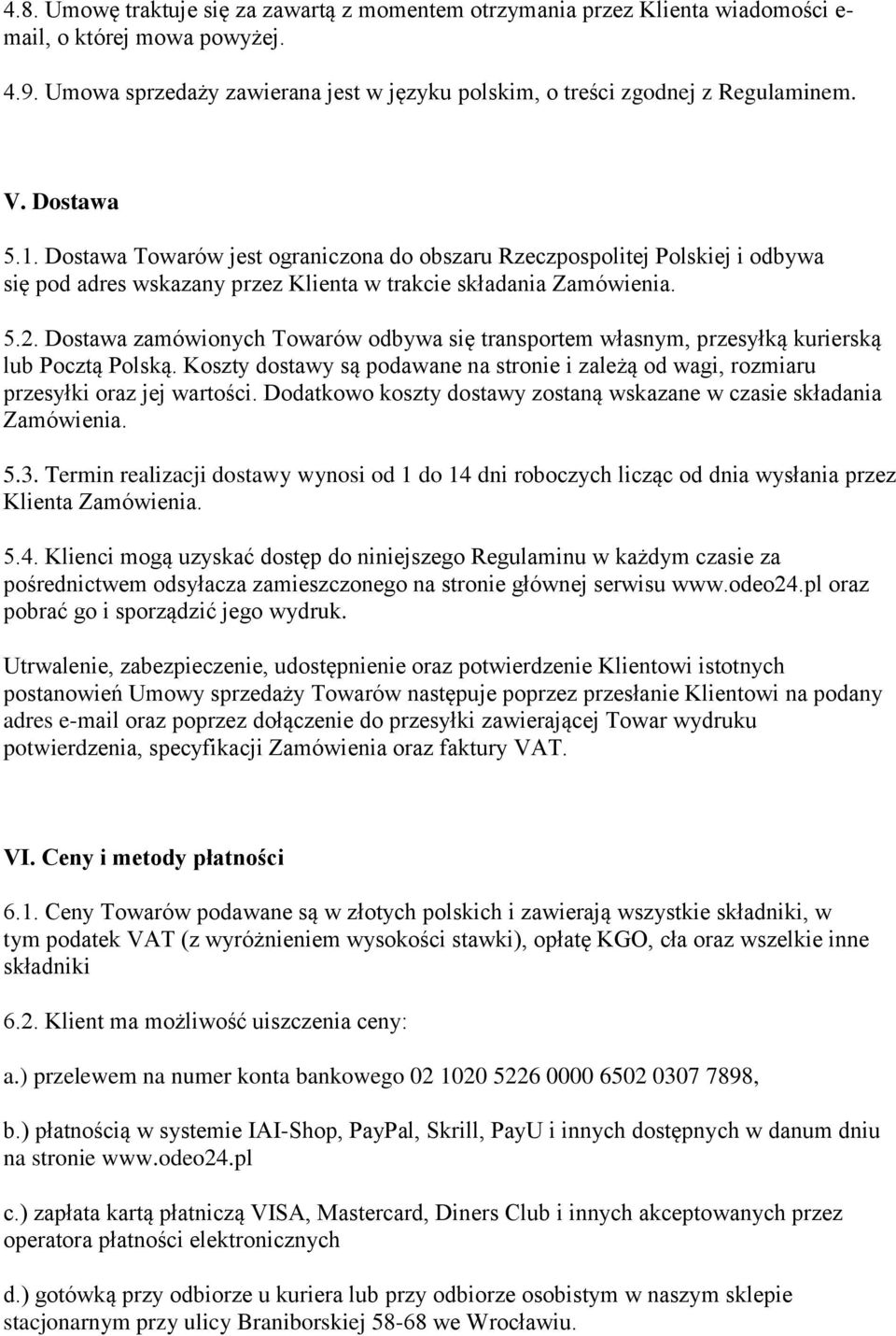 Dostawa zamówionych Towarów odbywa się transportem własnym, przesyłką kurierską lub Pocztą Polską. Koszty dostawy są podawane na stronie i zależą od wagi, rozmiaru przesyłki oraz jej wartości.