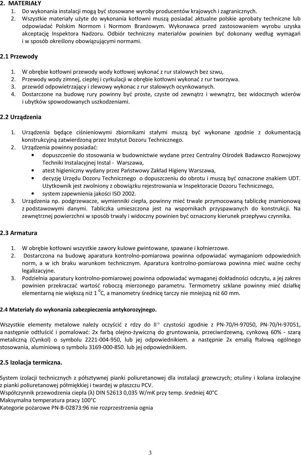 Wykonawca przed zastosowaniem wyrobu uzyska akceptację Inspektora Nadzoru. Odbiór techniczny materiałów powinien być dokonany według wymagań i w sposób określony obowiązującymi normami. 2.