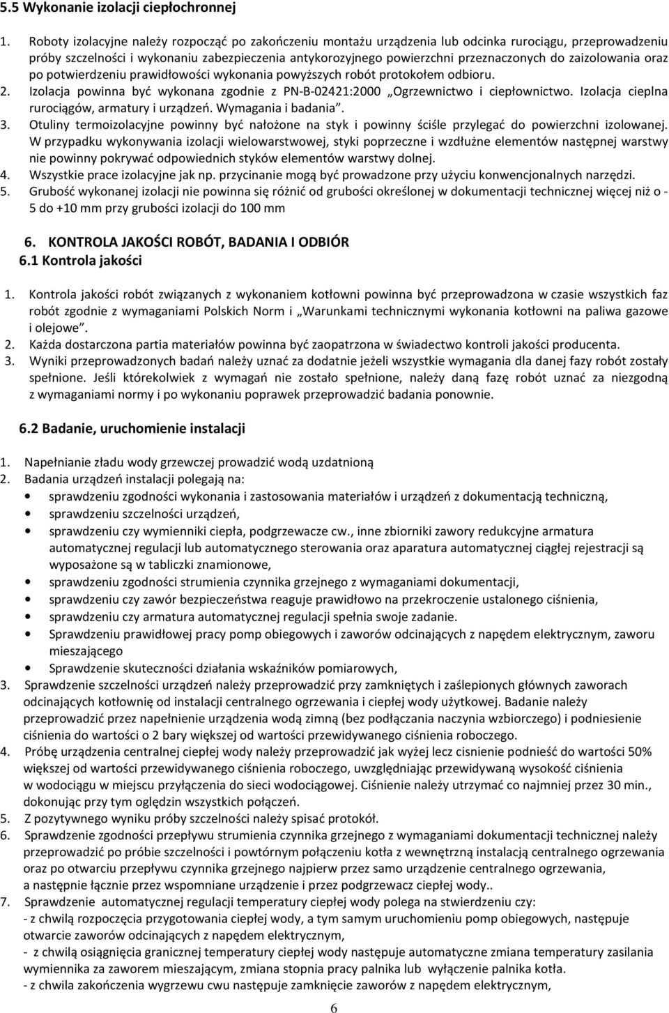 zaizolowania oraz po potwierdzeniu prawidłowości wykonania powyższych robót protokołem odbioru. 2. Izolacja powinna być wykonana zgodnie z PN-B-02421:2000 Ogrzewnictwo i ciepłownictwo.