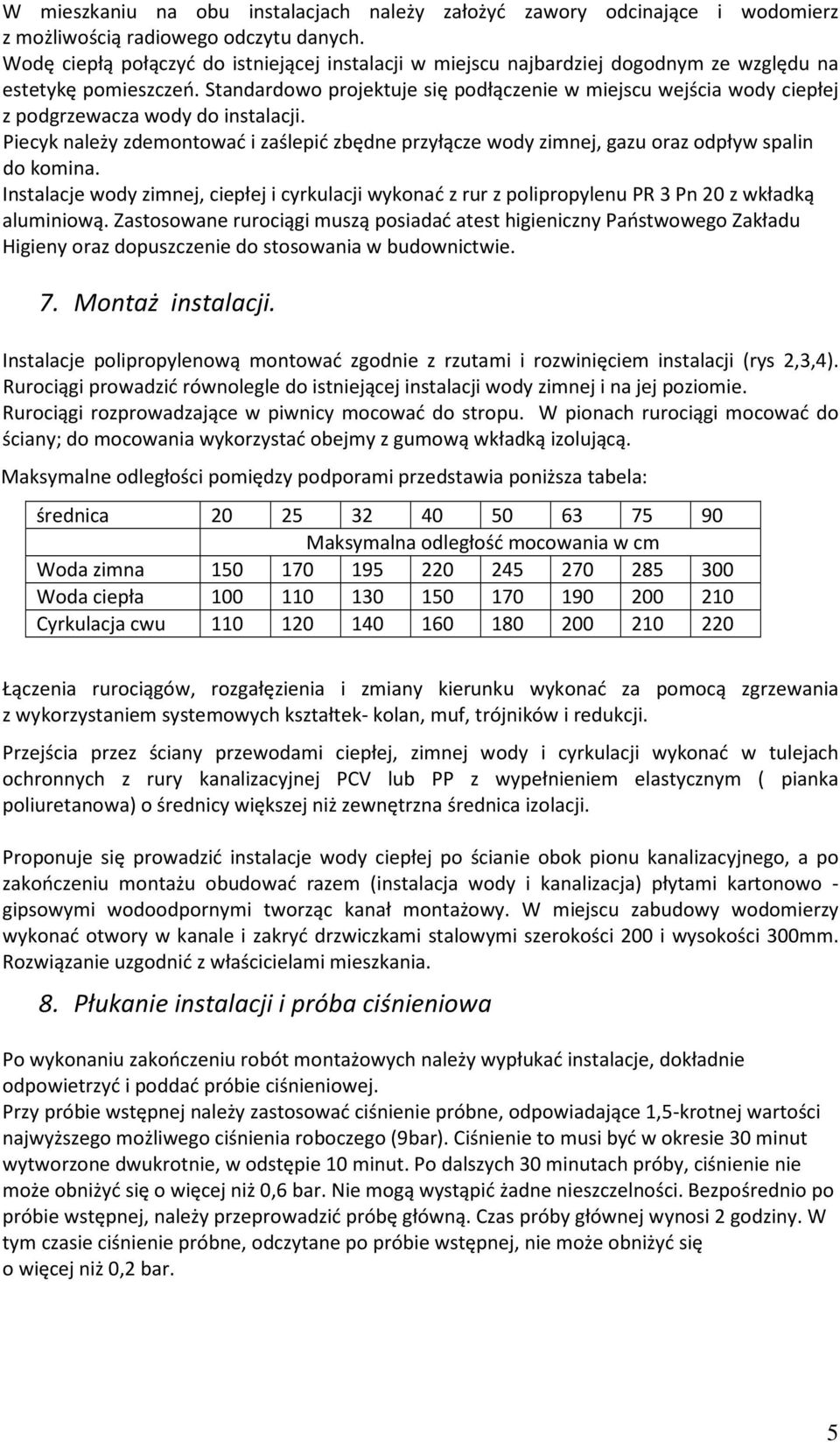 Standardowo projektuje się podłączenie w miejscu wejścia wody ciepłej z podgrzewacza wody do instalacji.