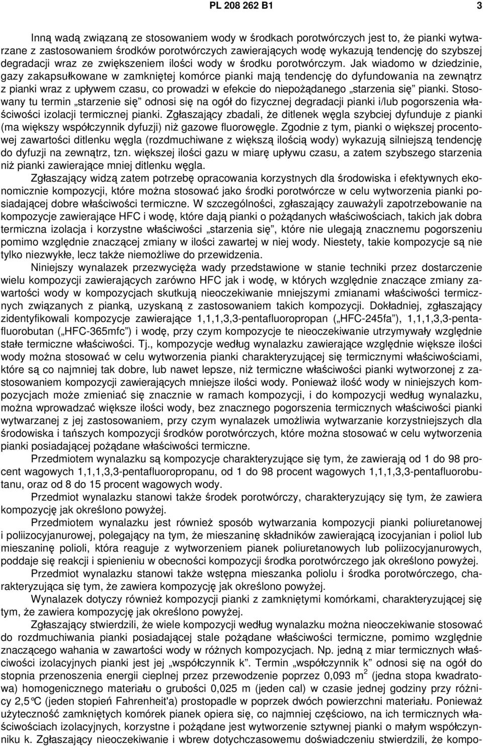 Jak wiadomo w dziedzinie, gazy zakapsułkowane w zamkniętej komórce pianki mają tendencję do dyfundowania na zewnątrz z pianki wraz z upływem czasu, co prowadzi w efekcie do niepożądanego starzenia