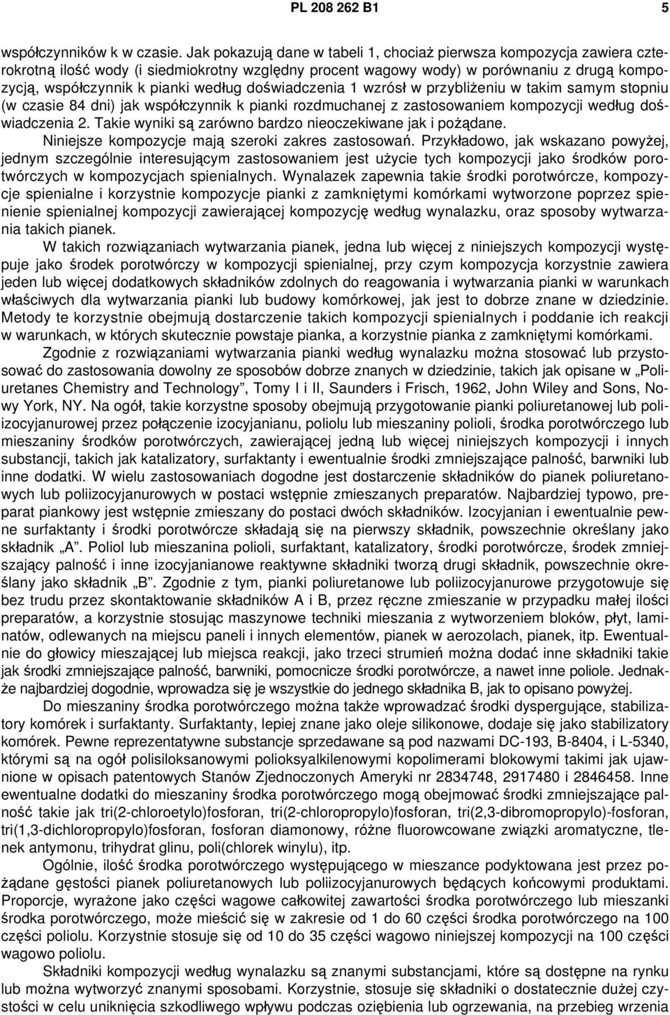 doświadczenia 1 wzrósł w przybliżeniu w takim samym stopniu (w czasie 84 dni) jak współczynnik k pianki rozdmuchanej z zastosowaniem kompozycji według doświadczenia 2.