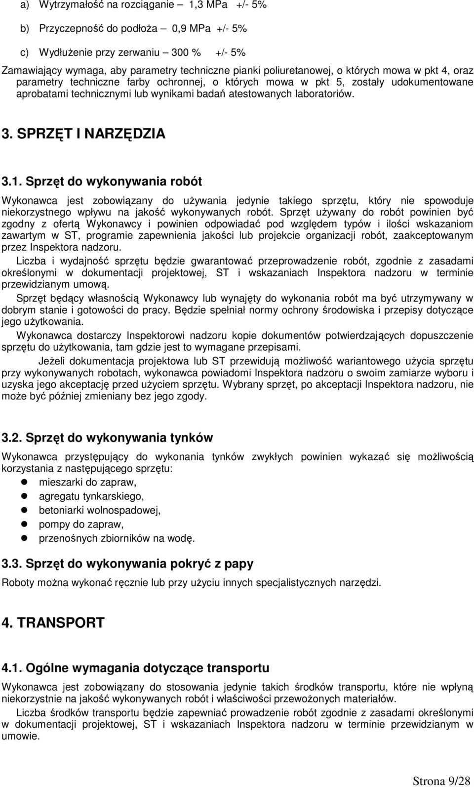 SPRZĘT I NARZĘDZIA 3.1. Sprzęt do wykonywania robót Wykonawca jest zobowiązany do uŝywania jedynie takiego sprzętu, który nie spowoduje niekorzystnego wpływu na jakość wykonywanych robót.