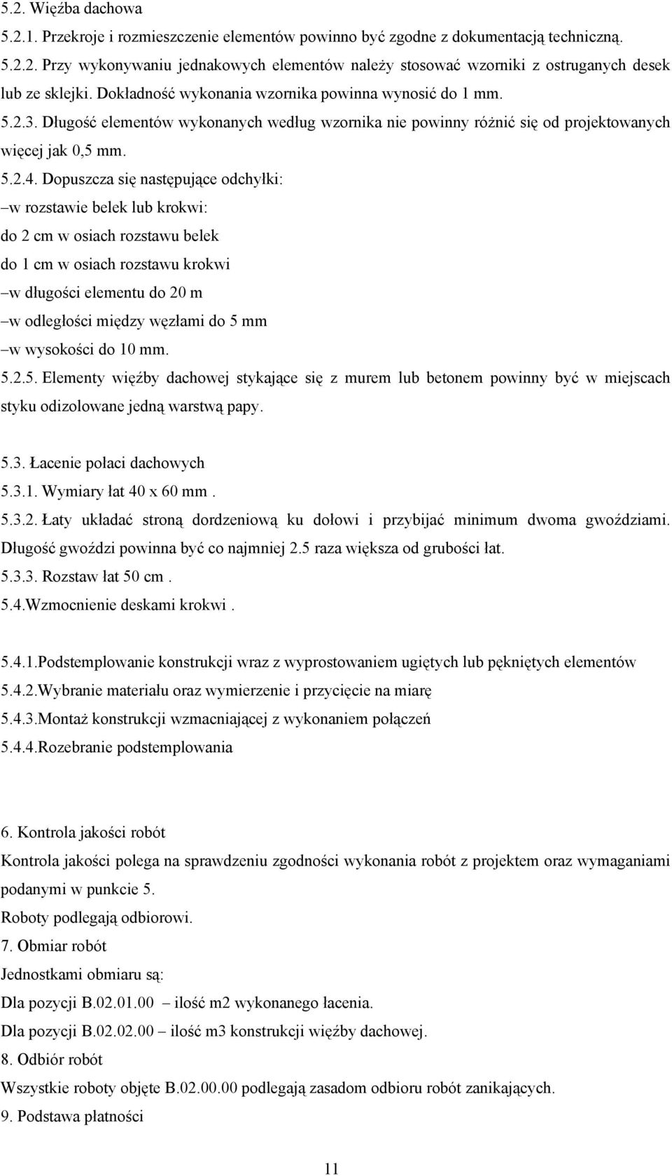 Dopuszcza się następujące odchyłki: w rozstawie belek lub krokwi: do 2 cm w osiach rozstawu belek do 1 cm w osiach rozstawu krokwi w długości elementu do 20 m w odległości między węzłami do 5 mm w