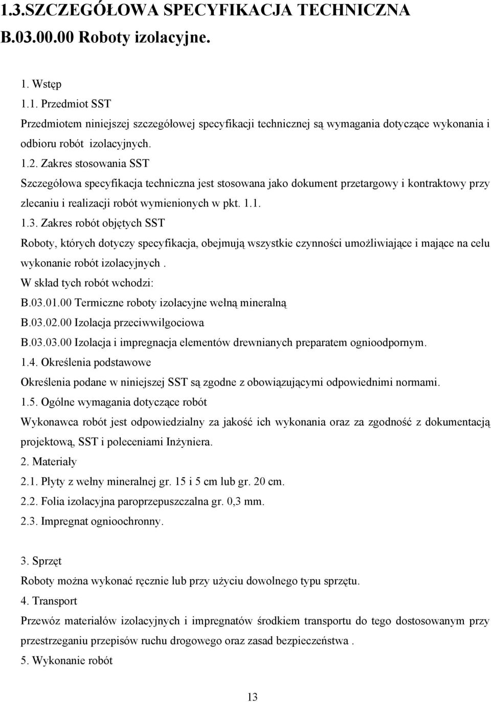 Zakres robót objętych SST Roboty, których dotyczy specyfikacja, obejmują wszystkie czynności umożliwiające i mające na celu wykonanie robót izolacyjnych. W skład tych robót wchodzi: B.03.01.