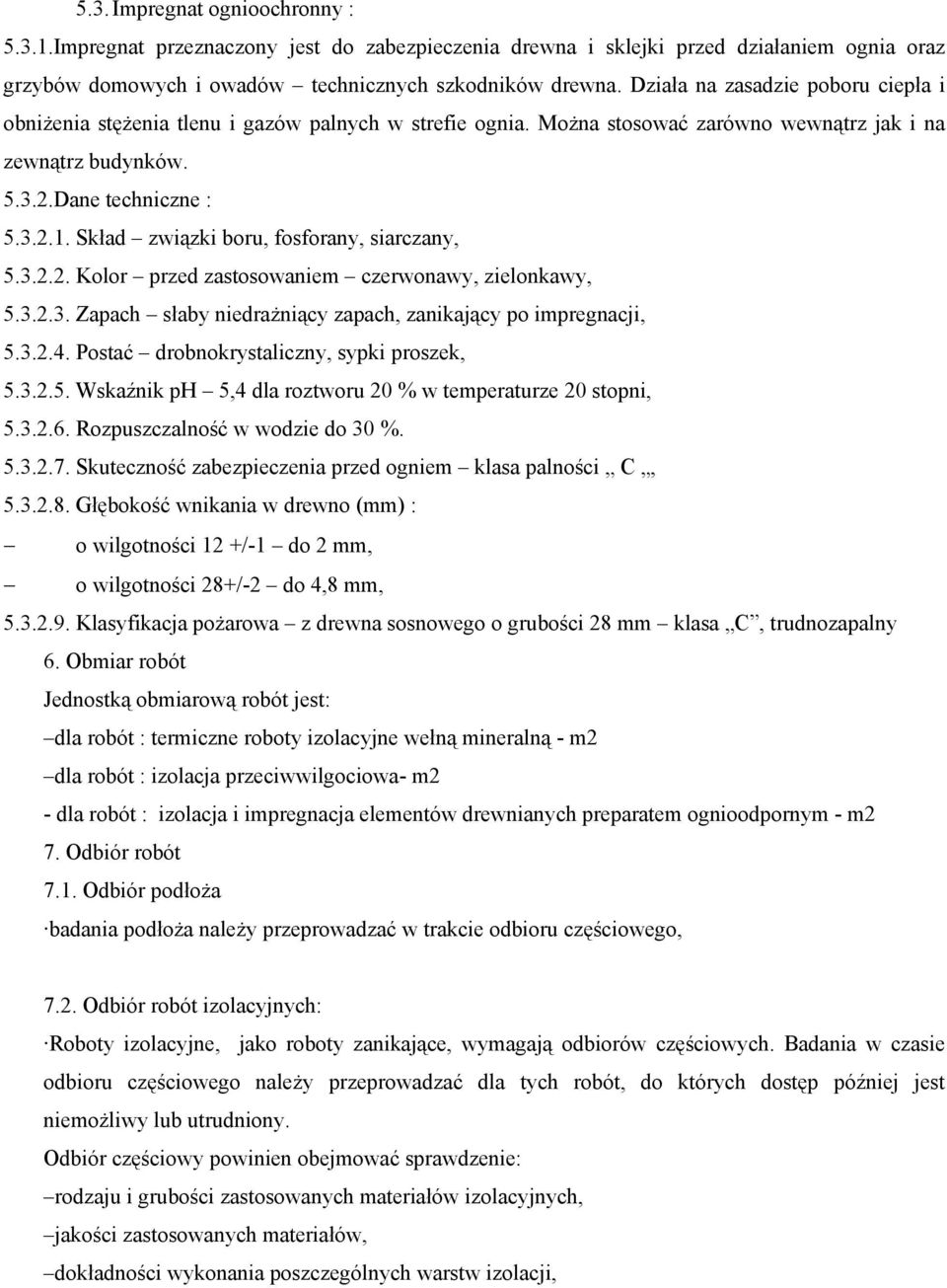 Skład związki boru, fosforany, siarczany, 5.3.2.2. Kolor przed zastosowaniem czerwonawy, zielonkawy, 5.3.2.3. Zapach słaby niedrażniący zapach, zanikający po impregnacji, 5.3.2.4.