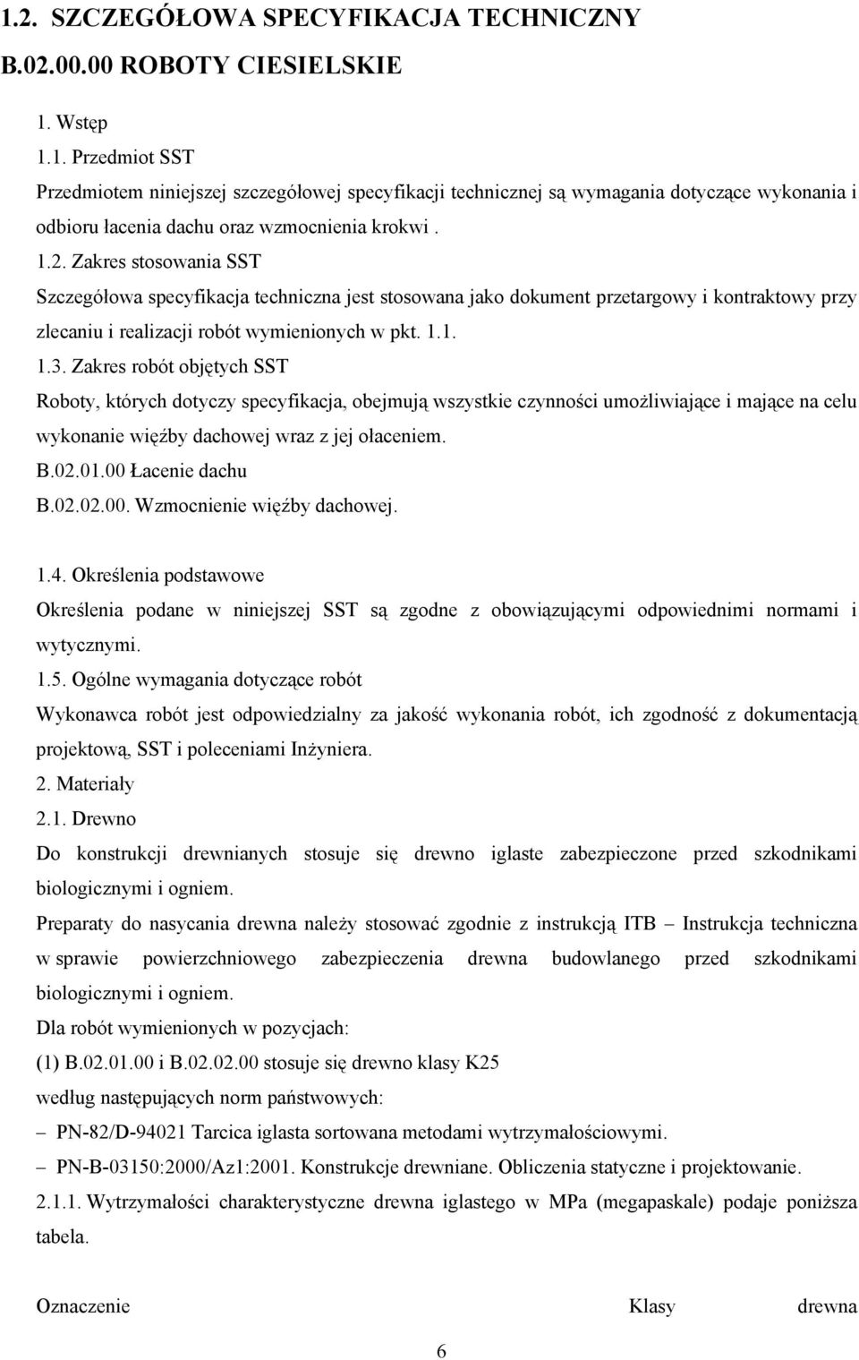 Zakres robót objętych SST Roboty, których dotyczy specyfikacja, obejmują wszystkie czynności umożliwiające i mające na celu wykonanie więźby dachowej wraz z jej ołaceniem. B.02.01.00 Łacenie dachu B.