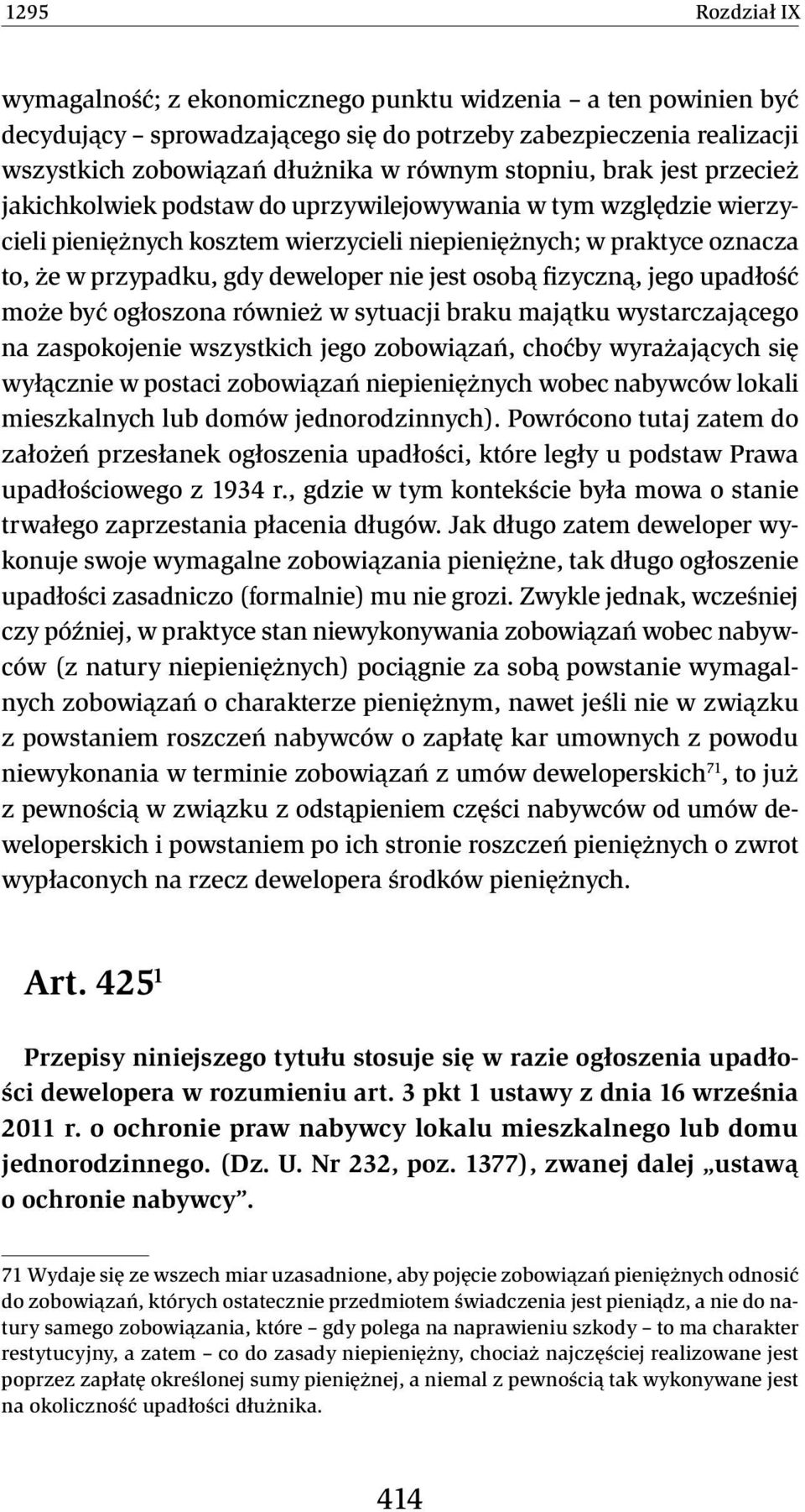 jest osobą fizyczną, jego upadłość może być ogłoszona również w sytuacji braku majątku wystarczającego na zaspokojenie wszystkich jego zobowiązań, choćby wyrażających się wyłącznie w postaci