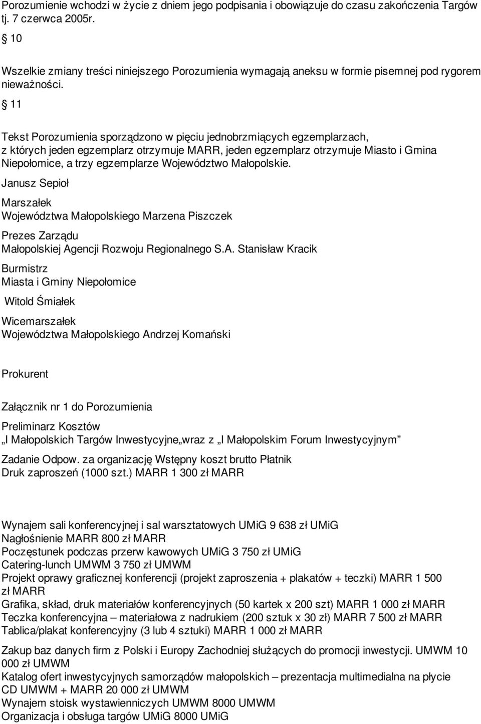11 Tekst Porozumienia sporządzono w pięciu jednobrzmiących egzemplarzach, z których jeden egzemplarz otrzymuje MARR, jeden egzemplarz otrzymuje Miasto i Gmina Niepołomice, a trzy egzemplarze