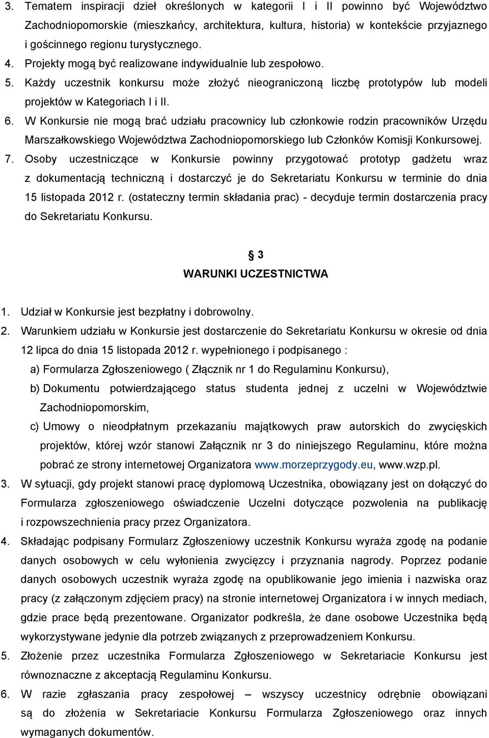 W Konkursie nie mogą brać udziału pracownicy lub członkowie rodzin pracowników Urzędu Marszałkowskiego Województwa Zachodniopomorskiego lub Członków Komisji Konkursowej. 7.