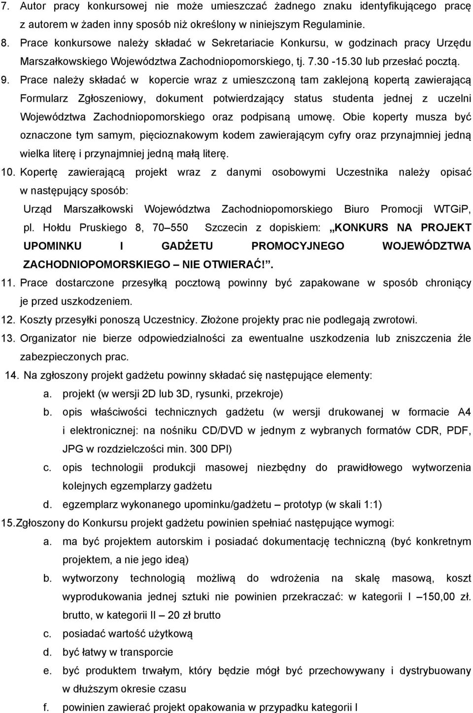 Prace należy składać w kopercie wraz z umieszczoną tam zaklejoną kopertą zawierającą Formularz Zgłoszeniowy, dokument potwierdzający status studenta jednej z uczelni Województwa Zachodniopomorskiego