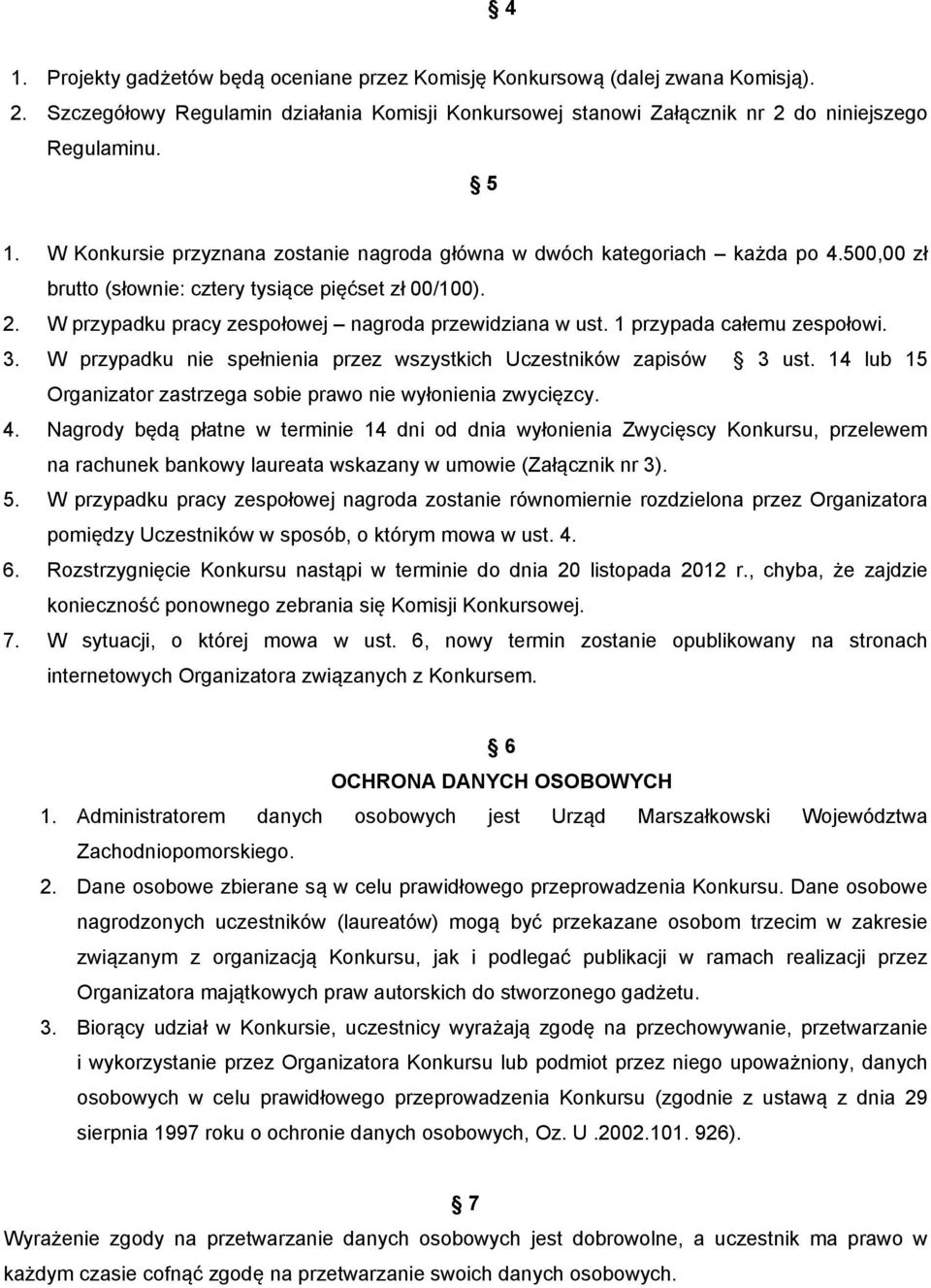 1 przypada całemu zespołowi. 3. W przypadku nie spełnienia przez wszystkich Uczestników zapisów 3 ust. 14 lub 15 Organizator zastrzega sobie prawo nie wyłonienia zwycięzcy. 4.