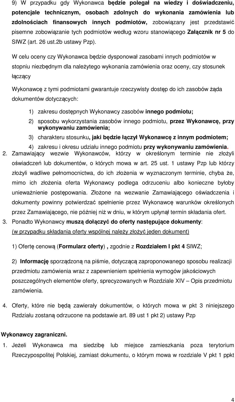 W celu oceny czy Wykonawca będzie dysponował zasobami innych podmiotów w stopniu niezbędnym dla należytego wykonania zamówienia oraz oceny, czy stosunek łączący Wykonawcę z tymi podmiotami gwarantuje