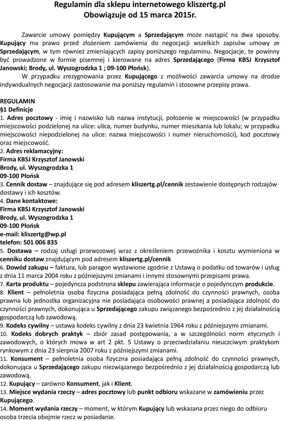 Negocjacje, te powinny być prowadzone w formie pisemnej i kierowane na adres Sprzedającego (Firma KBSJ Krzysztof Janowski; Brody, ul. Wyszogrodzka 1 ; 09-100 Płońsk).