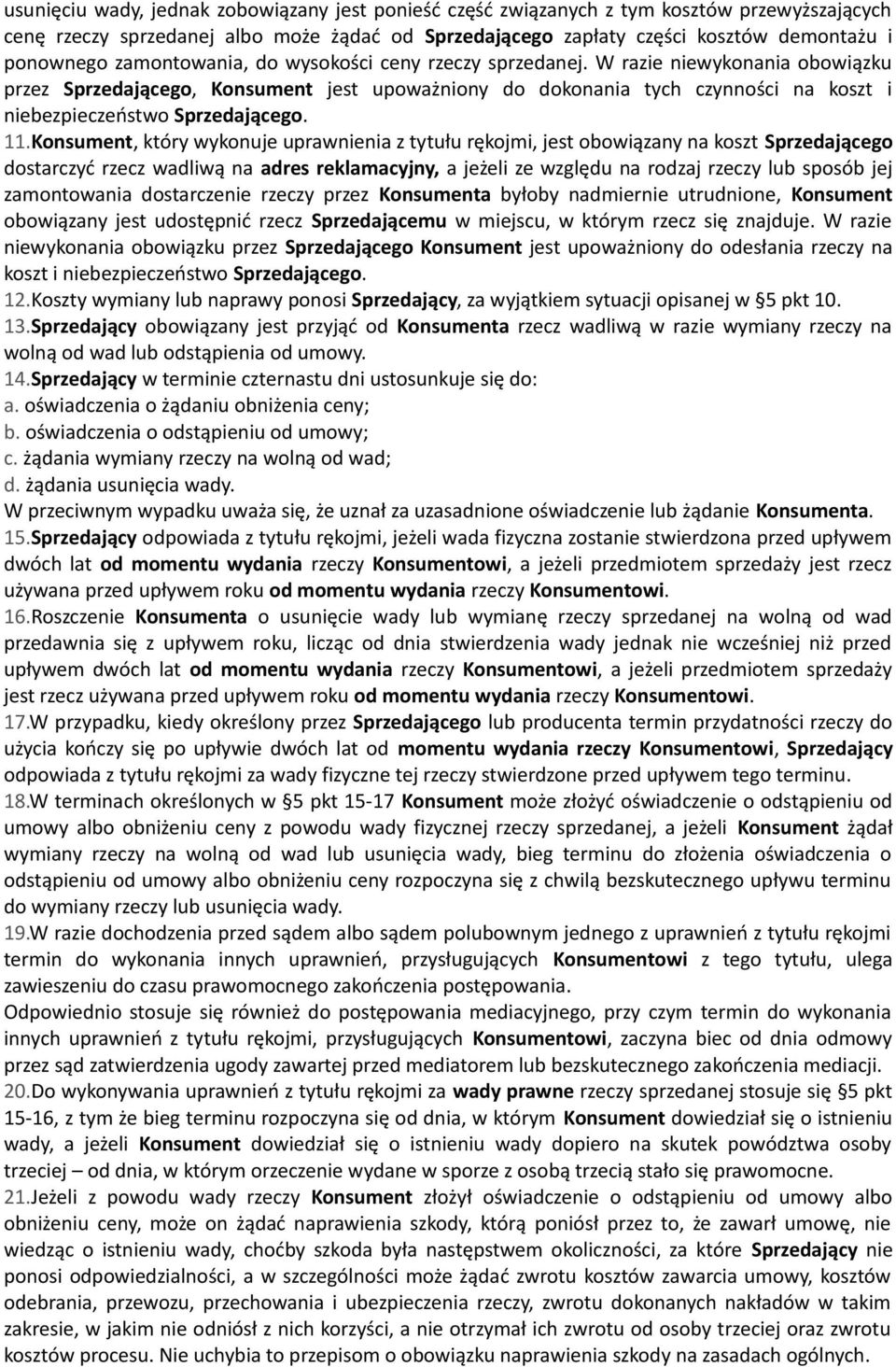 W razie niewykonania obowiązku przez Sprzedającego, Konsument jest upoważniony do dokonania tych czynności na koszt i niebezpieczeństwo Sprzedającego. 11.
