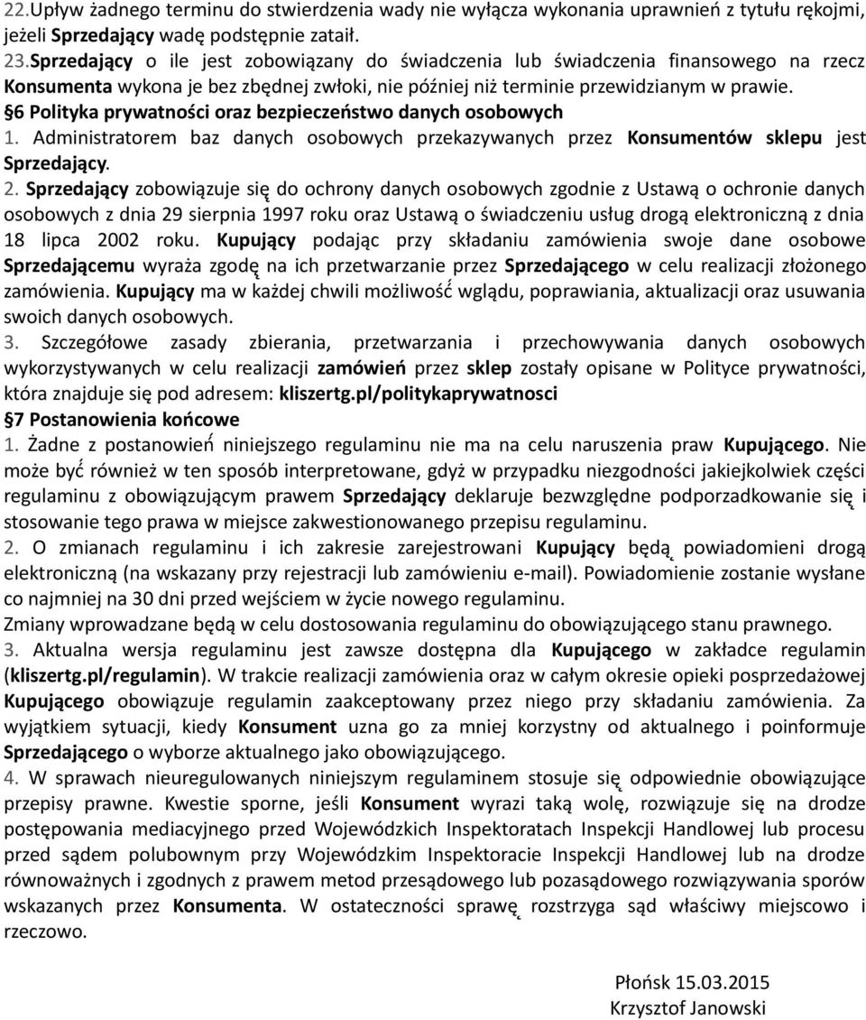 6 Polityka prywatności oraz bezpieczeństwo danych osobowych 1. Administratorem baz danych osobowych przekazywanych przez Konsumentów sklepu jest Sprzedający. 2.