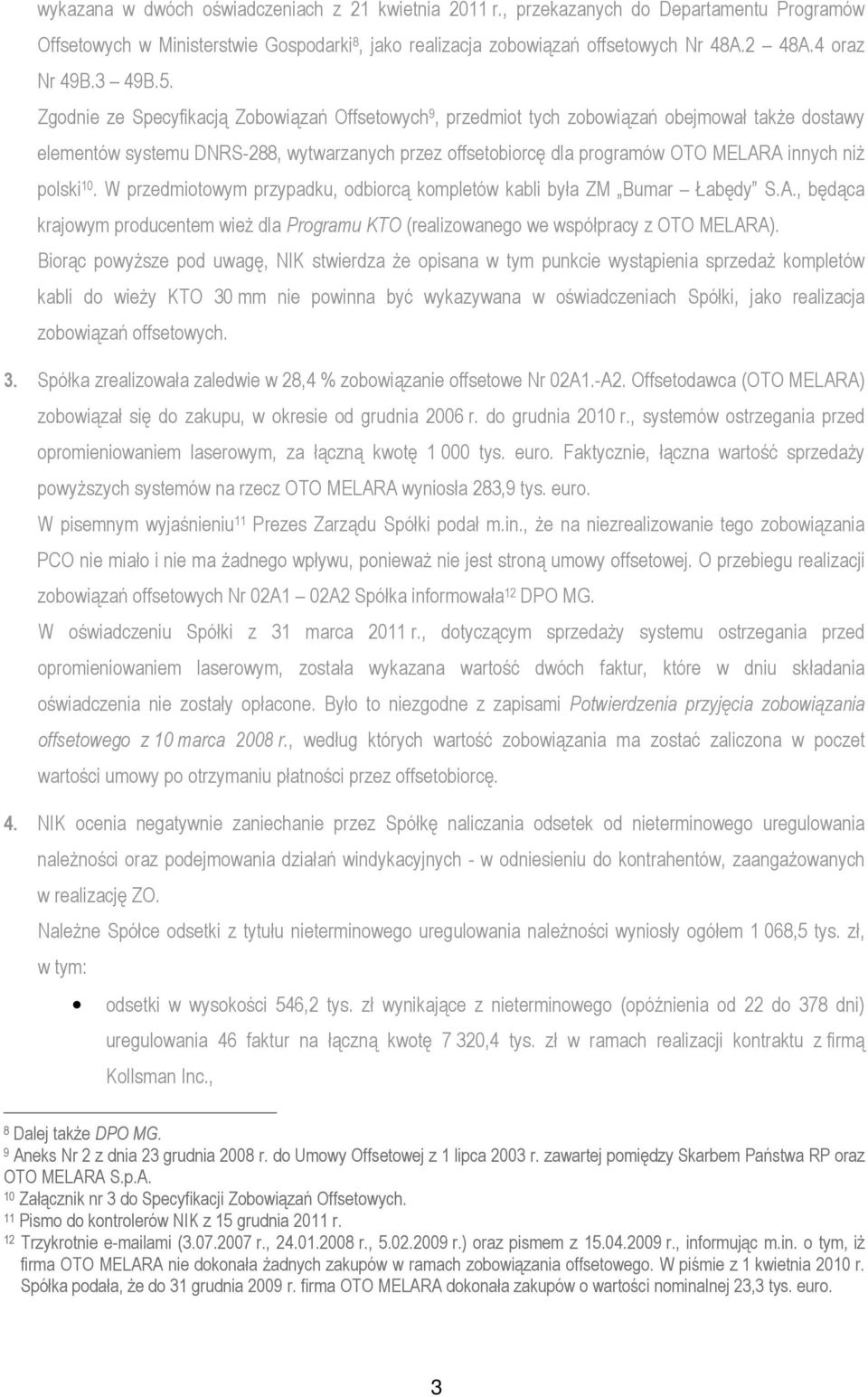 Zgodnie ze Specyfikacją Zobowiązań Offsetowych 9, przedmiot tych zobowiązań obejmował także dostawy elementów systemu DNRS-288, wytwarzanych przez offsetobiorcę dla programów OTO MELARA innych niż