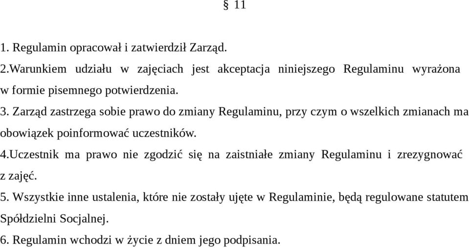 Zarząd zastrzega sobie prawo do zmiany Regulaminu, przy czym o wszelkich zmianach ma obowiązek poinformować uczestników. 4.