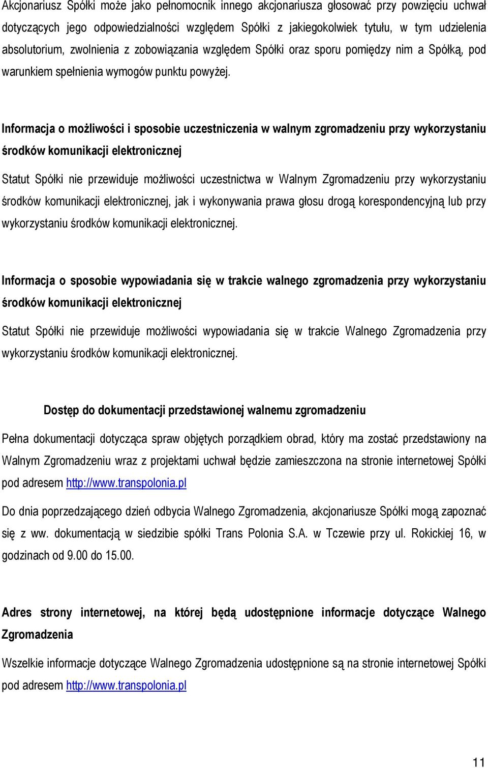 Informacja o możliwości i sposobie uczestniczenia w walnym zgromadzeniu przy wykorzystaniu środków komunikacji elektronicznej Statut Spółki nie przewiduje możliwości uczestnictwa w Walnym