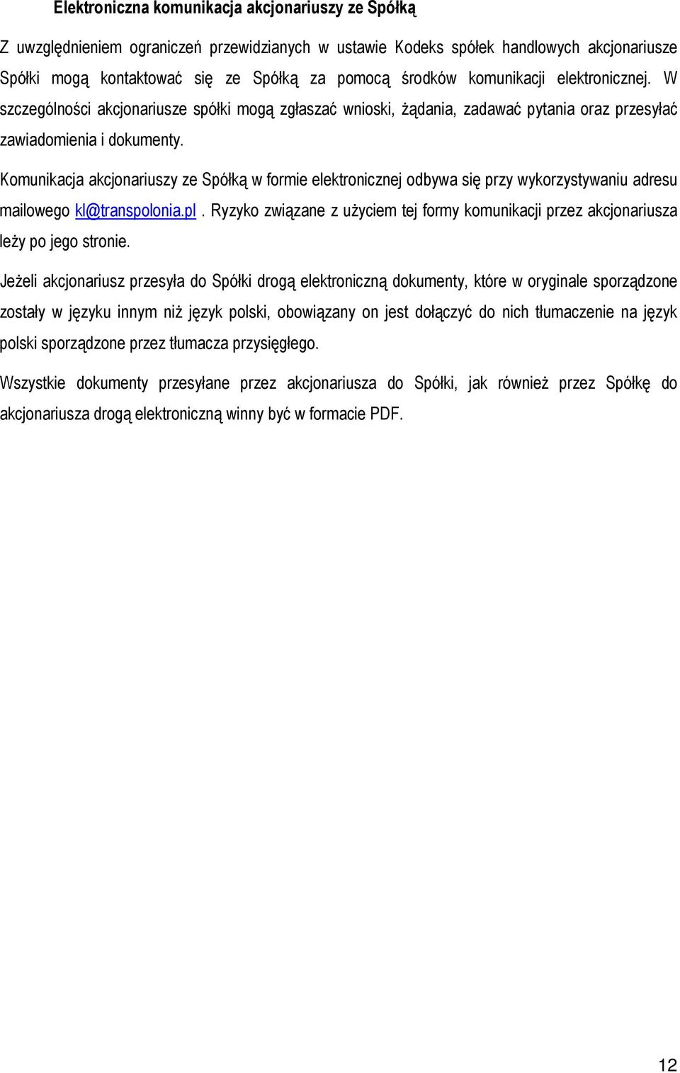 Komunikacja akcjonariuszy ze Spółką w formie elektronicznej odbywa się przy wykorzystywaniu adresu mailowego kl@transpolonia.pl.