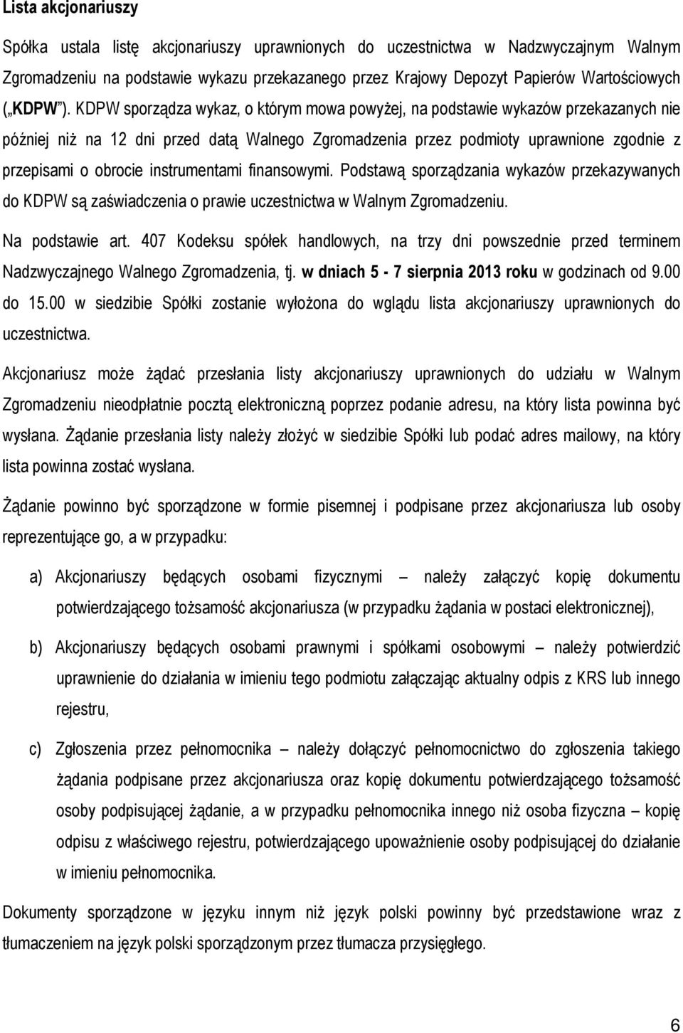 KDPW sporządza wykaz, o którym mowa powyżej, na podstawie wykazów przekazanych nie później niż na 12 dni przed datą Walnego Zgromadzenia przez podmioty uprawnione zgodnie z przepisami o obrocie