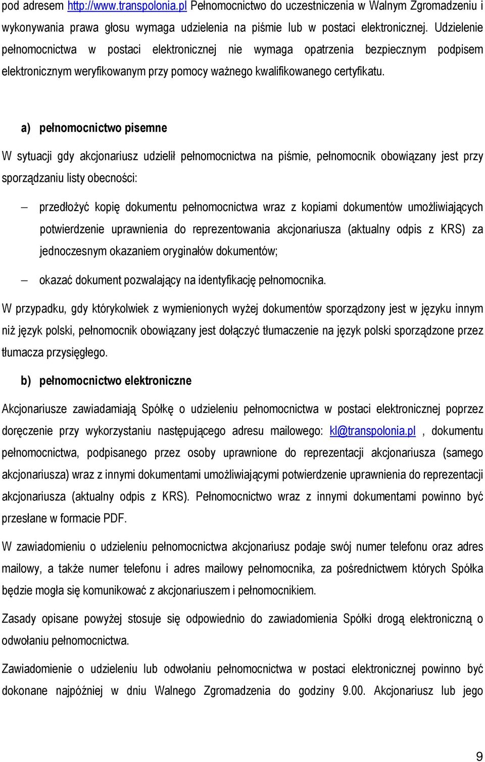 a) pełnomocnictwo pisemne W sytuacji gdy akcjonariusz udzielił pełnomocnictwa na piśmie, pełnomocnik obowiązany jest przy sporządzaniu listy obecności: przedłożyć kopię dokumentu pełnomocnictwa wraz