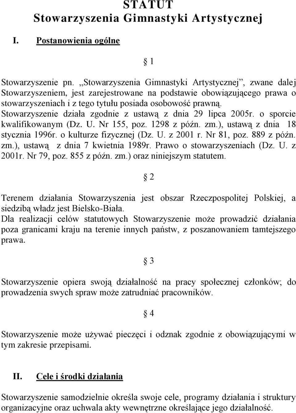 Stowarzyszenie działa zgodnie z ustawą z dnia 29 lipca 2005r. o sporcie kwalifikowanym (Dz. U. Nr 155, poz. 1298 z późn. zm.), ustawą z dnia 18 stycznia 1996r. o kulturze fizycznej (Dz. U. z 2001 r.