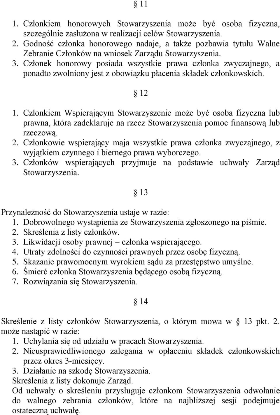 Członek honorowy posiada wszystkie prawa członka zwyczajnego, a ponadto zwolniony jest z obowiązku płacenia składek członkowskich. 12 1.