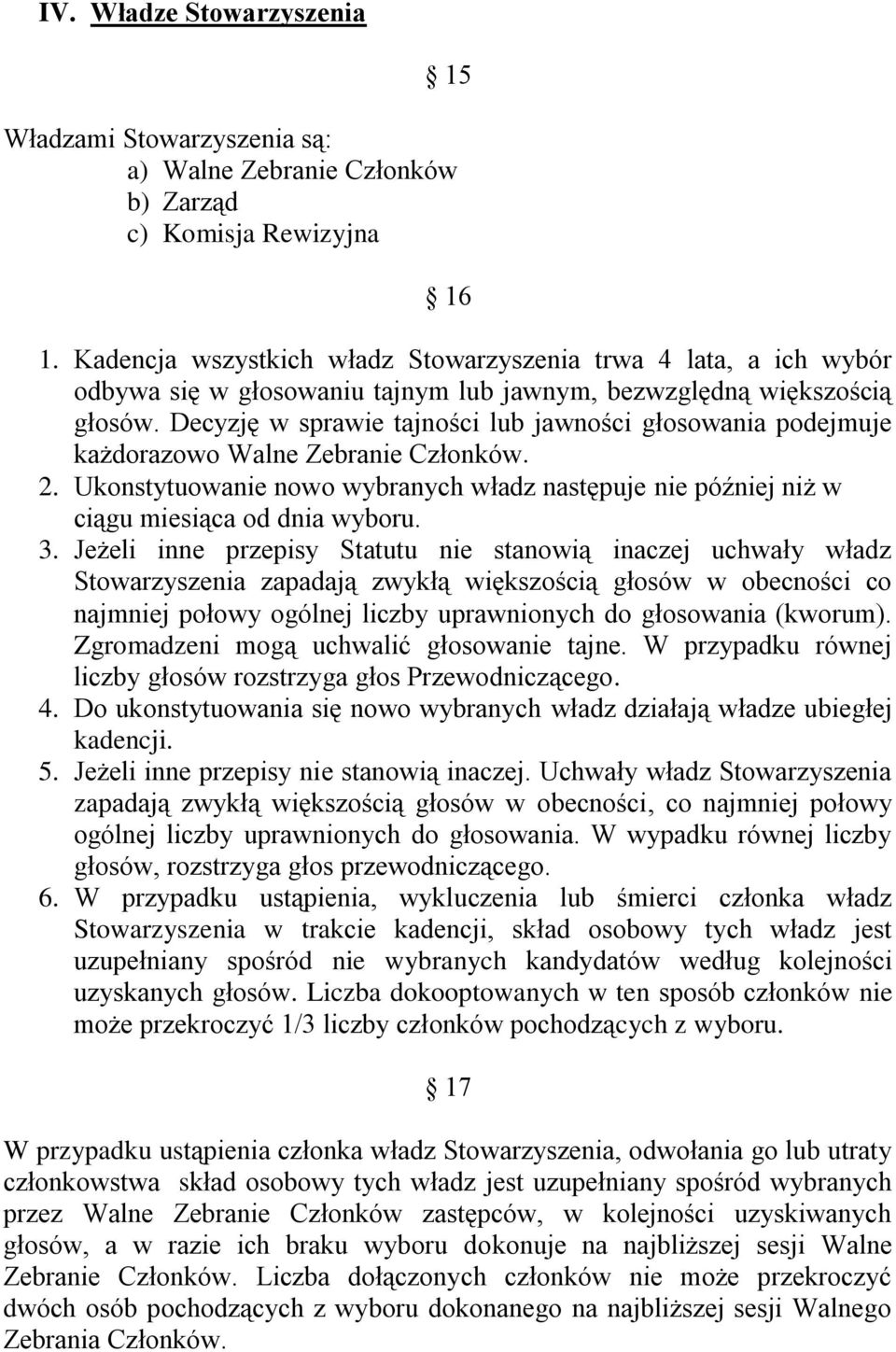 Decyzję w sprawie tajności lub jawności głosowania podejmuje każdorazowo Walne Zebranie Członków. 2. Ukonstytuowanie nowo wybranych władz następuje nie później niż w ciągu miesiąca od dnia wyboru. 3.