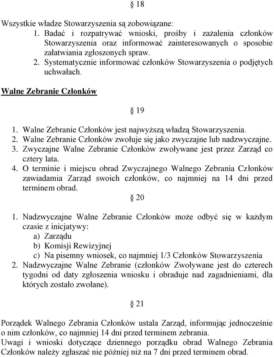 Walne Zebranie Członków zwołuje się jako zwyczajne lub nadzwyczajne. 3. Zwyczajne Walne Zebranie Członków zwoływane jest przez Zarząd co cztery lata. 4.
