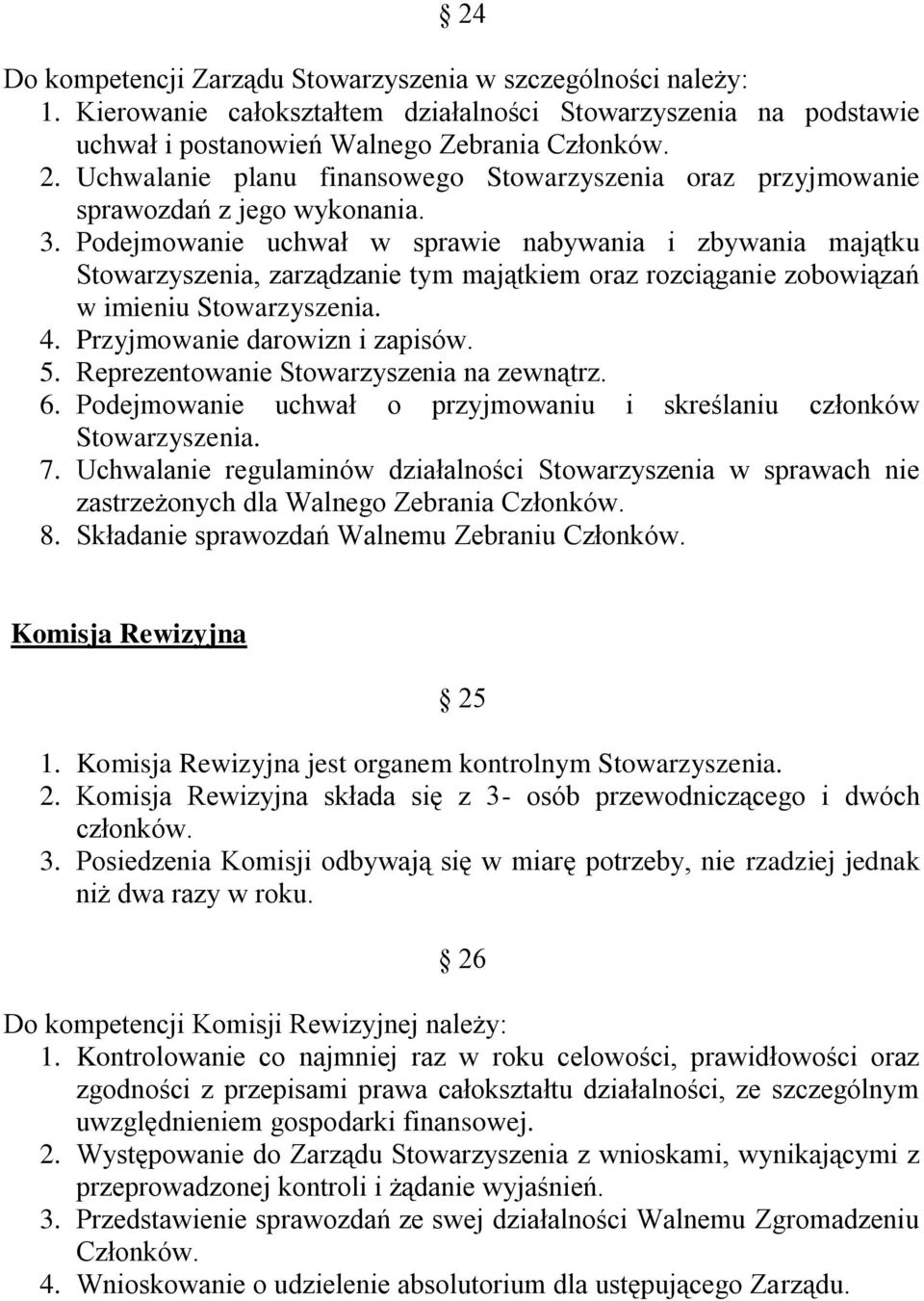 Podejmowanie uchwał w sprawie nabywania i zbywania majątku Stowarzyszenia, zarządzanie tym majątkiem oraz rozciąganie zobowiązań w imieniu Stowarzyszenia. 4. Przyjmowanie darowizn i zapisów. 5.