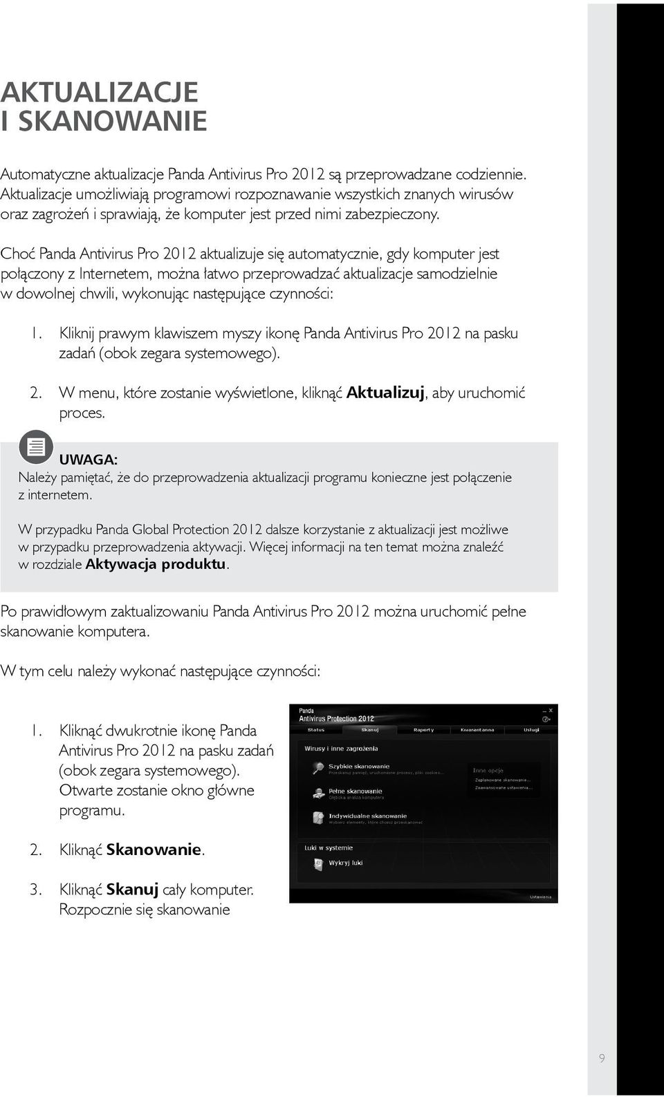 Choć Panda Antivirus Pro 2012 aktualizuje się automatycznie, gdy komputer jest połączony z Internetem, można łatwo przeprowadzać aktualizacje samodzielnie w dowolnej chwili, wykonując następujące