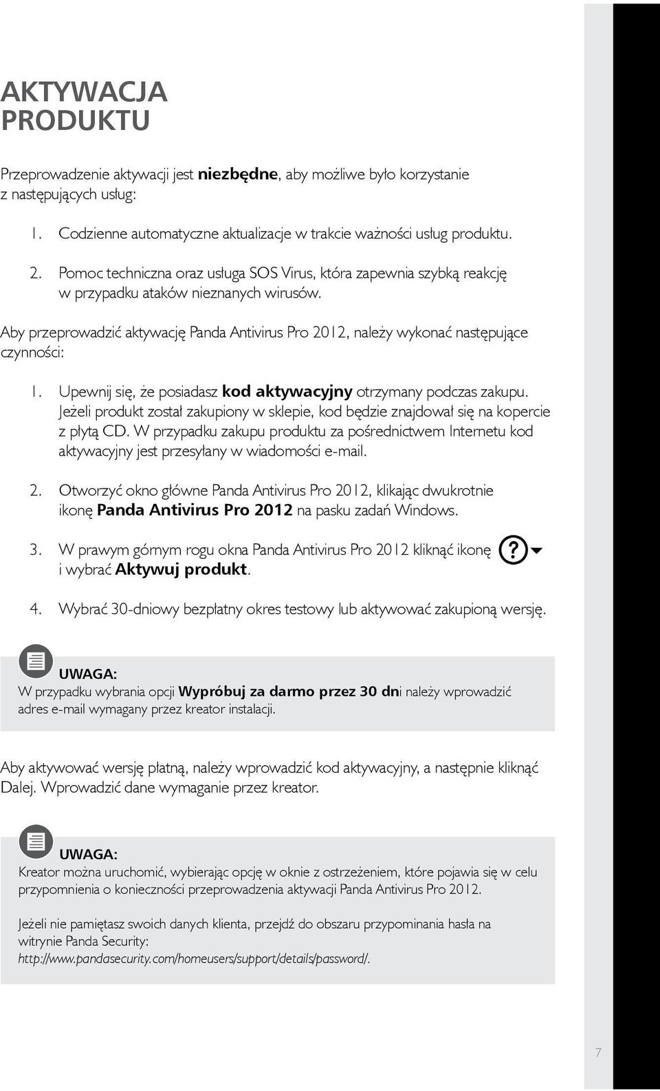 Aby przeprowadzić aktywację Panda Antivirus Pro 2012, należy wykonać następujące czynności: 1. Upewnij się, że posiadasz kod aktywacyjny otrzymany podczas zakupu.