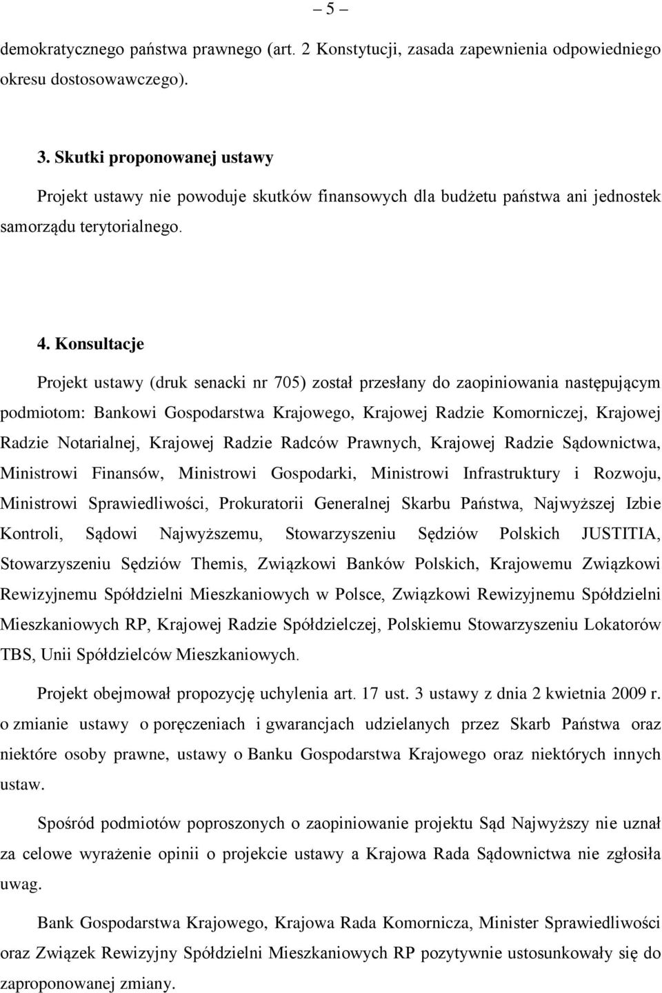 Konsultacje Projekt ustawy (druk senacki nr 705) został przesłany do zaopiniowania następującym podmiotom: Bankowi Gospodarstwa Krajowego, Krajowej Radzie Komorniczej, Krajowej Radzie Notarialnej,