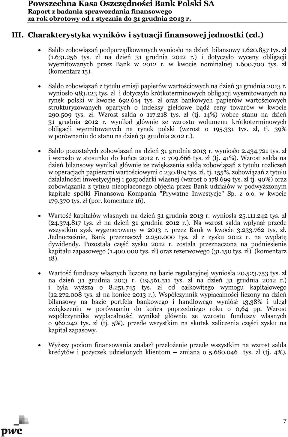Saldo zobowiązań z tytułu emisji papierów wartościowych na dzień 31 grudnia 2013 r. wyniosło 983.123 tys. zł i dotyczyło krótkoterminowych obligacji wyemitowanych na rynek polski w kwocie 692.614 tys.