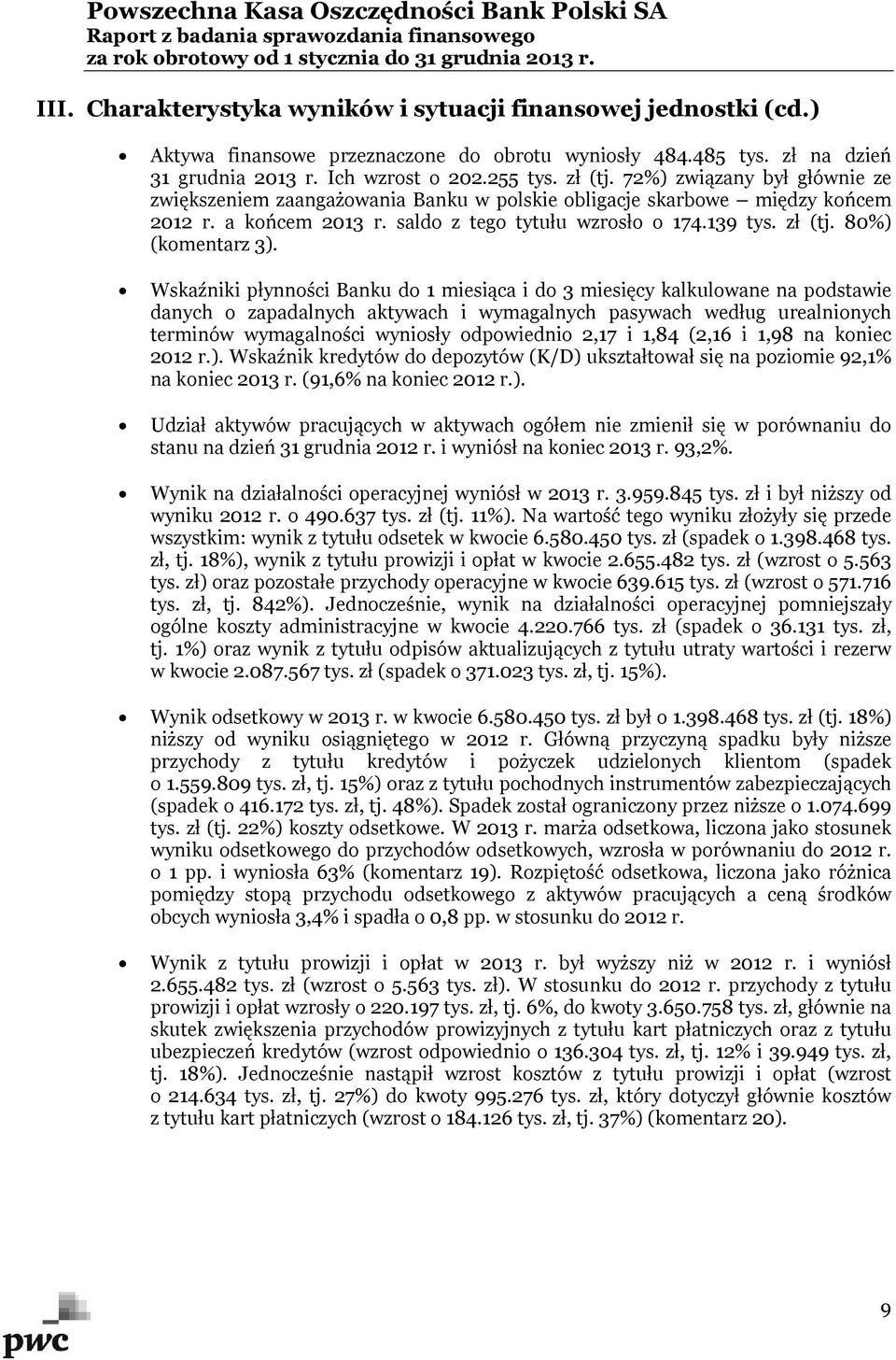 Wskaźniki płynności Banku do 1 miesiąca i do 3 miesięcy kalkulowane na podstawie danych o zapadalnych aktywach i wymagalnych pasywach według urealnionych terminów wymagalności wyniosły odpowiednio