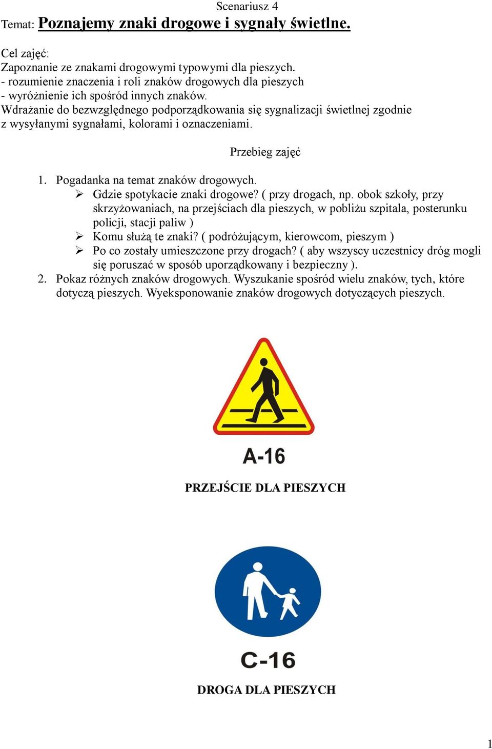 Wdrażanie do bezwzględnego podporządkowania się sygnalizacji świetlnej zgodnie z wysyłanymi sygnałami, kolorami i oznaczeniami. Przebieg zajęć 1. Pogadanka na temat znaków drogowych.
