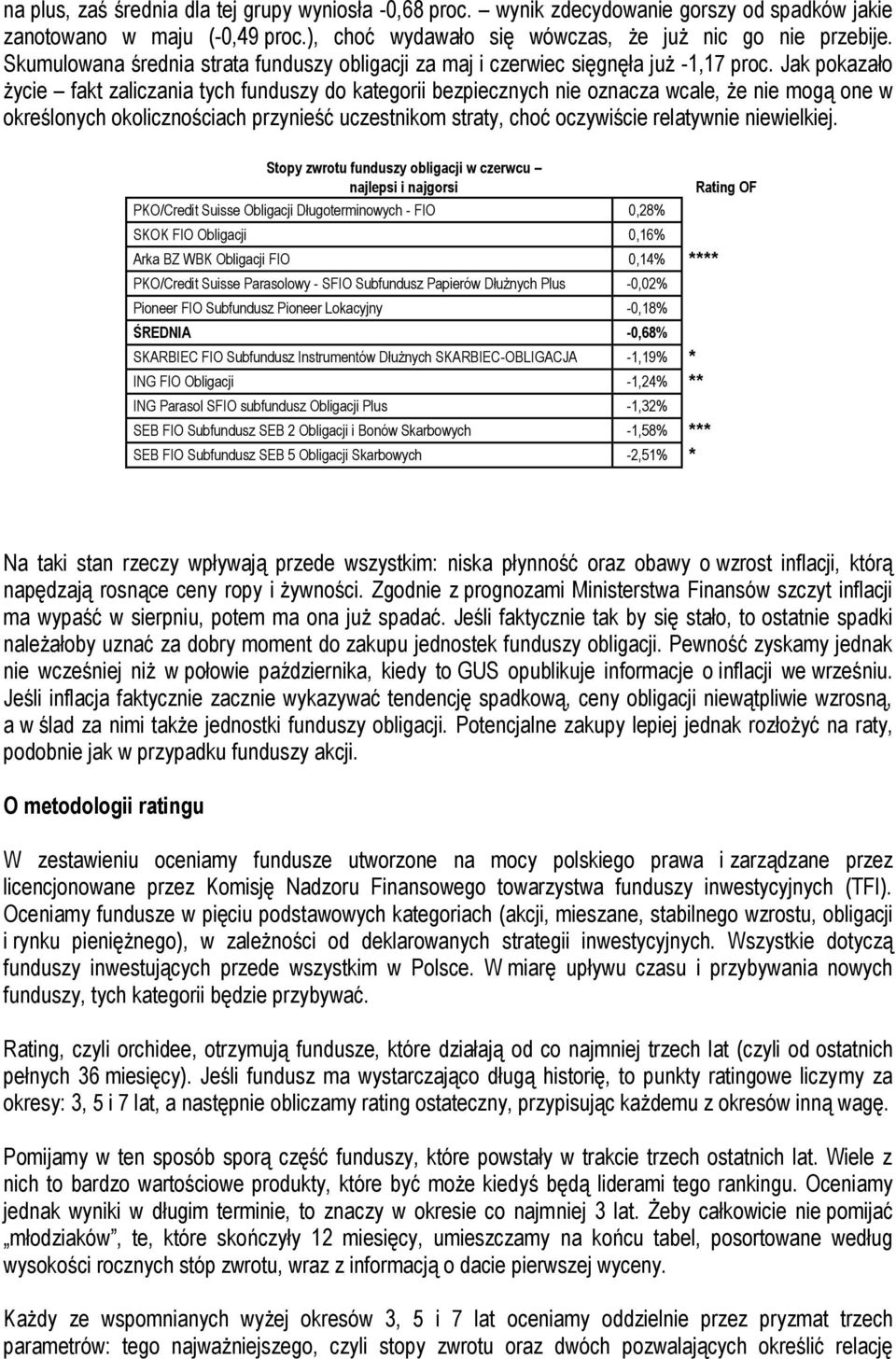 Jak pokazało życie fakt zaliczania tych funduszy do kategorii bezpiecznych nie oznacza wcale, że nie mogą one w określonych okolicznościach przynieść uczestnikom straty, choć oczywiście relatywnie