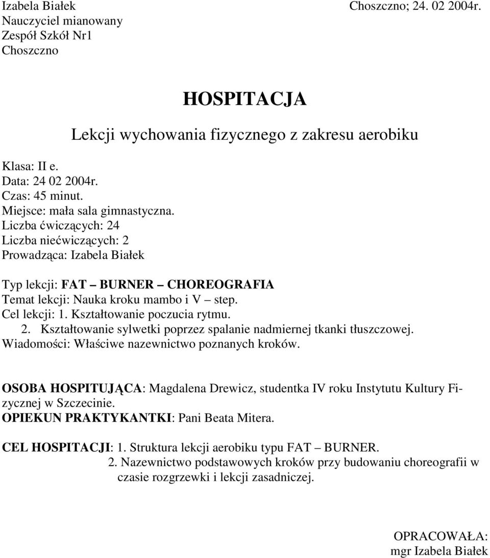 Kształtowanie poczucia rytmu. 2. Kształtowanie sylwetki poprzez spalanie nadmiernej tkanki tłuszczowej. Wiadomości: Właściwe nazewnictwo poznanych kroków.