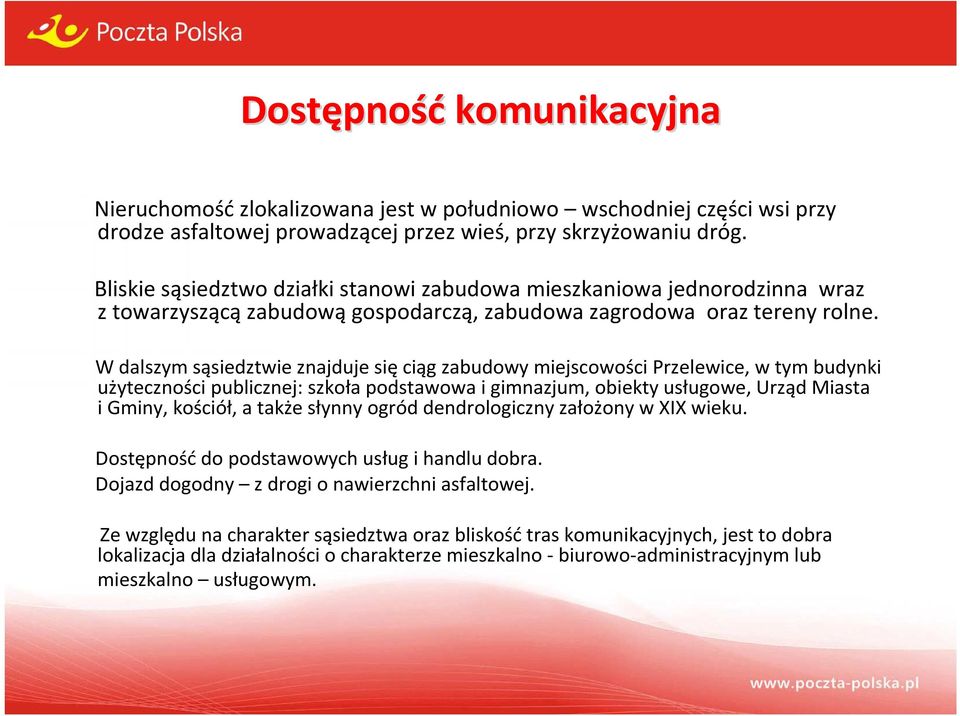 W dalszym sąsiedztwie znajduje się ciąg zabudowy miejscowości Przelewice, w tym budynki użyteczności publicznej: szkoła podstawowa i gimnazjum, obiekty usługowe, Urząd Miasta i Gminy, kościół, a