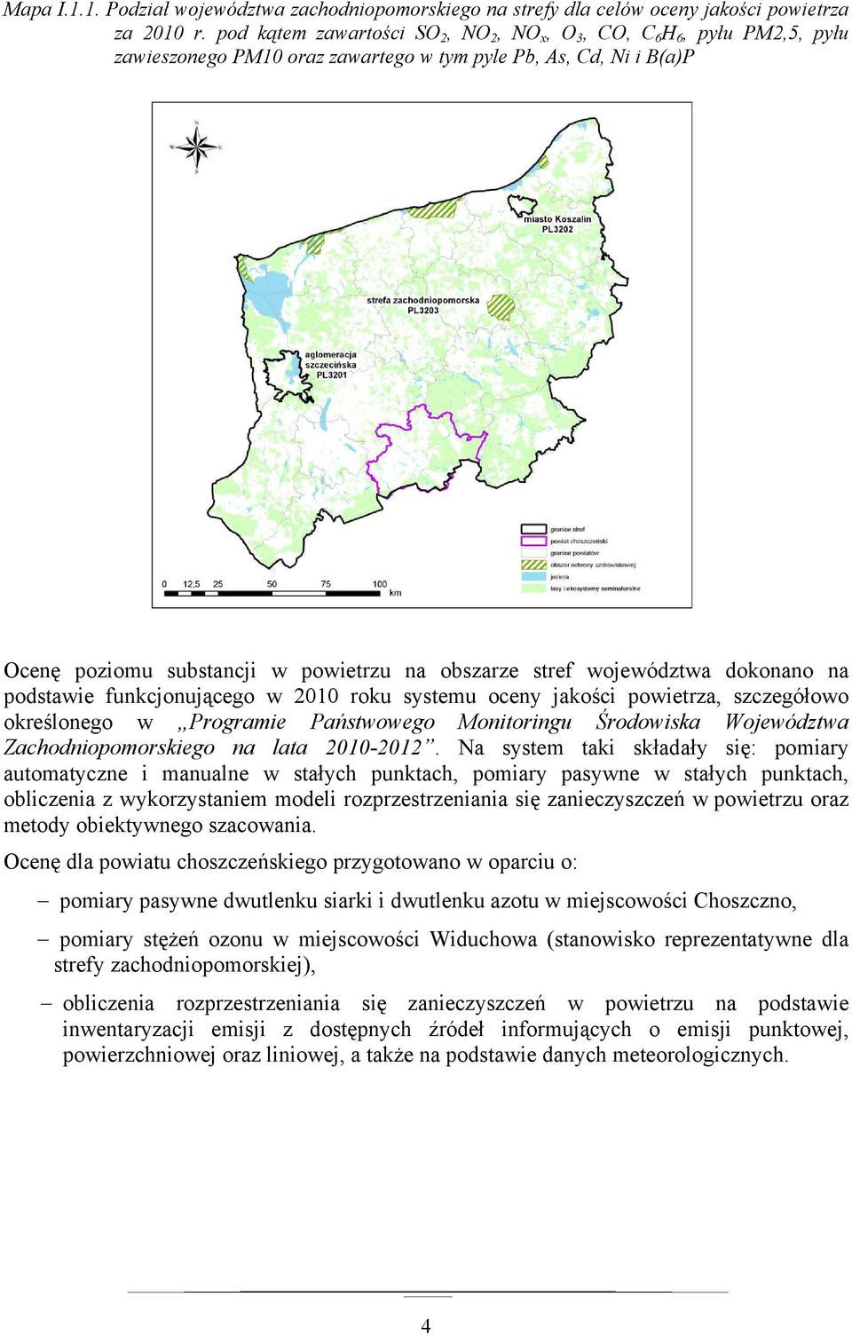 województwa dokonano na podstawie funkcjonującego w 2010 roku systemu oceny jakości powietrza, szczegółowo określonego w Programie Państwowego Monitoringu Środowiska Województwa Zachodniopomorskiego