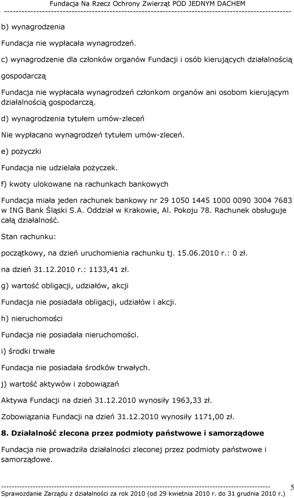 d) wynagrodzenia tytułem umów-zleceń Nie wypłacano wynagrodzeń tytułem umów-zleceń. e) pożyczki Fundacja nie udzielała pożyczek.