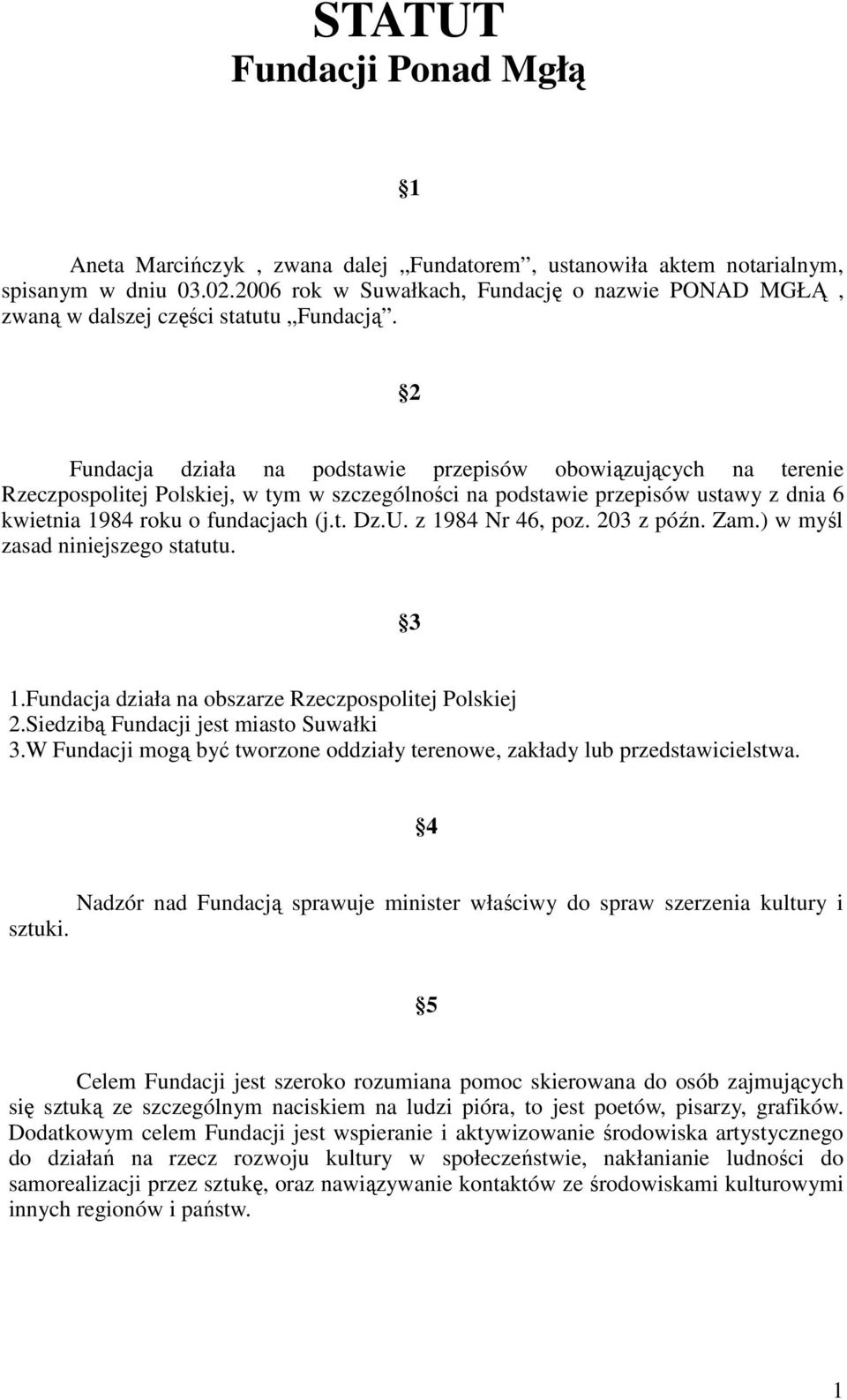 2 Fundacja działa na podstawie przepisów obowiązujących na terenie Rzeczpospolitej Polskiej, w tym w szczególności na podstawie przepisów ustawy z dnia 6 kwietnia 1984 roku o fundacjach (j.t. Dz.U.