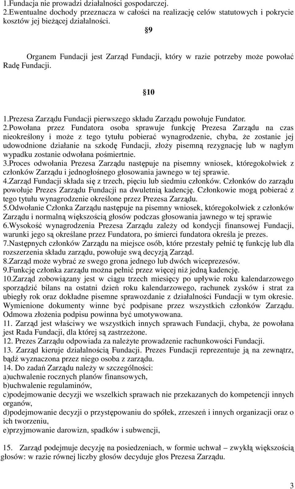 Powołana przez Fundatora osoba sprawuje funkcję Prezesa Zarządu na czas nieokreślony i moŝe z tego tytułu pobierać wynagrodzenie, chyba, Ŝe zostanie jej udowodnione działanie na szkodę Fundacji,