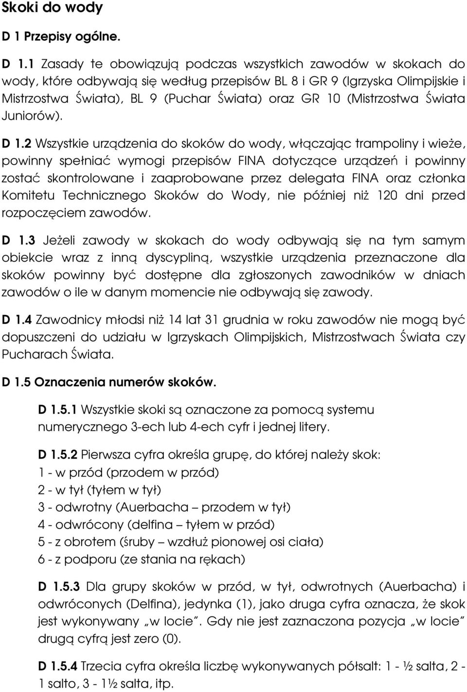 1 Zasady te obowiązują podczas wszystkich zawodów w skokach do wody, które odbywają się według przepisów BL 8 i GR 9 (Igrzyska Olimpijskie i Mistrzostwa Świata), BL 9 (Puchar Świata) oraz GR 10