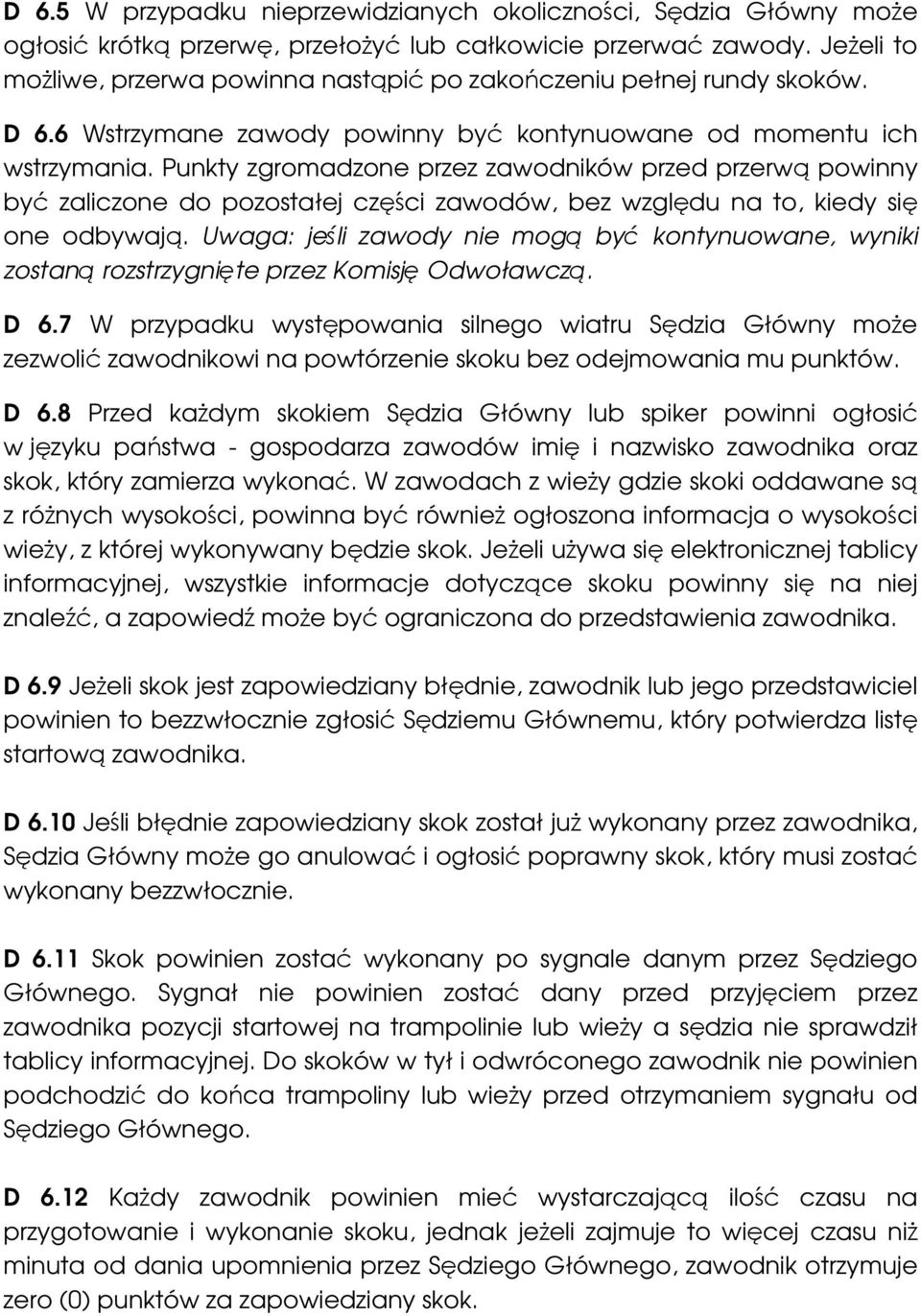 Punkty zgromadzone przez zawodników przed przerwą powinny być zaliczone do pozostałej części zawodów, bez względu na to, kiedy się one odbywają.