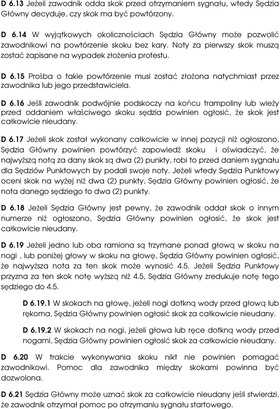 15 Prośba o takie powtórzenie musi zostać złożona natychmiast przez zawodnika lub jego przedstawiciela. D 6.