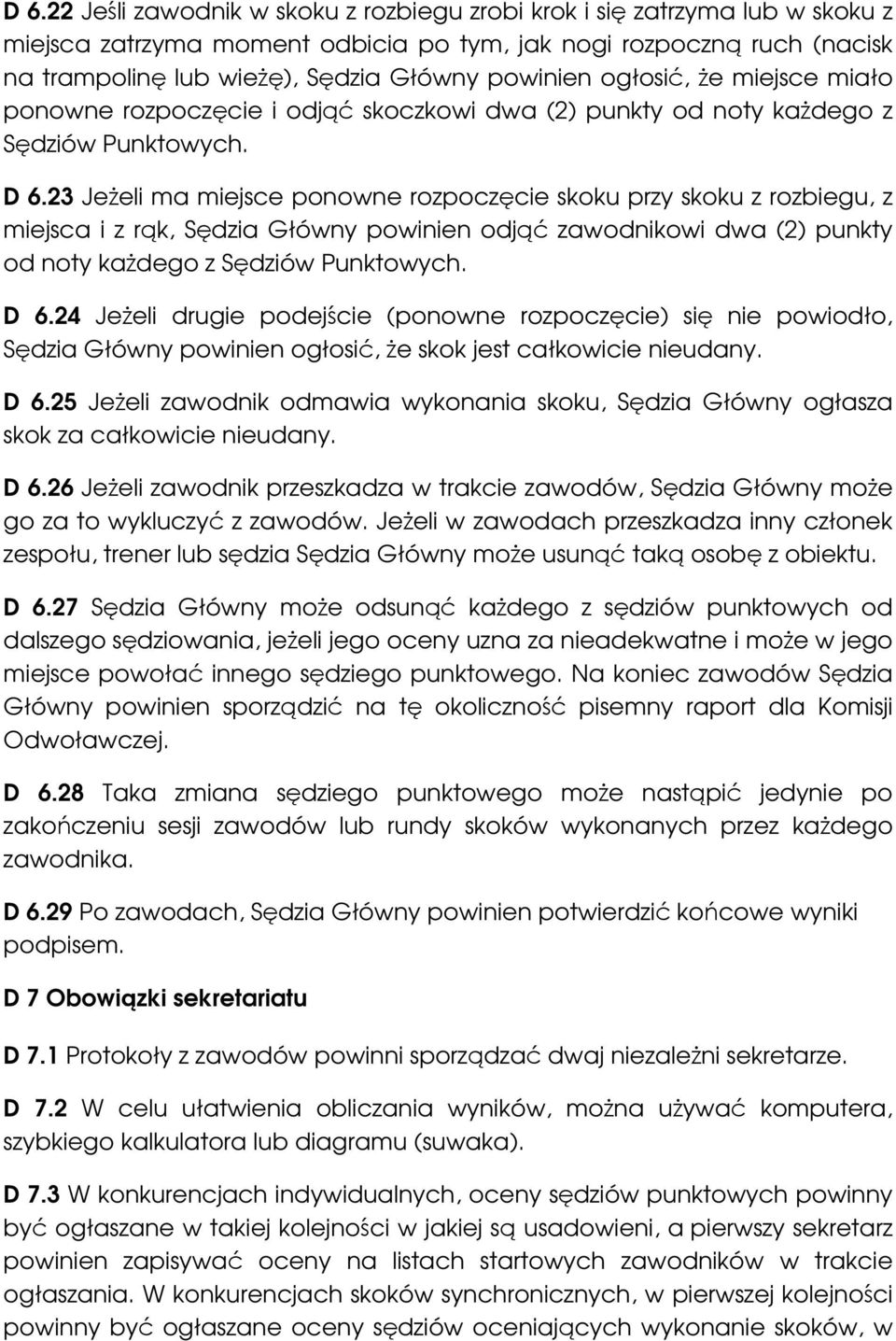 23 Jeżeli ma miejsce ponowne rozpoczęcie skoku przy skoku z rozbiegu, z miejsca i z rąk, Sędzia Główny powinien odjąć zawodnikowi dwa (2) punkty od noty każdego z Sędziów Punktowych. D 6.