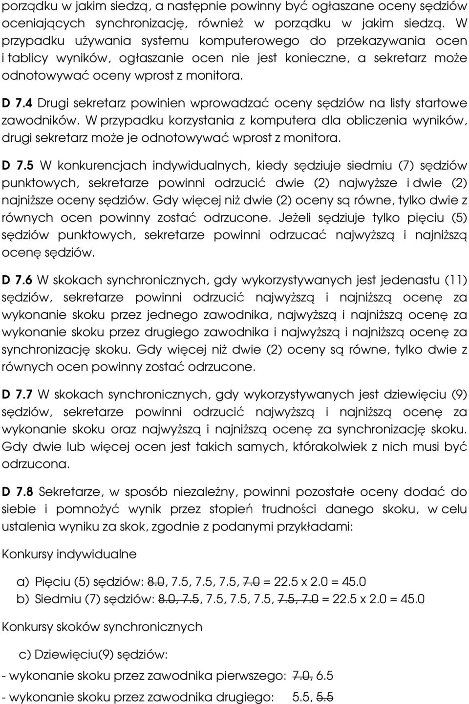 4 Drugi sekretarz powinien wprowadzać oceny sędziów na listy startowe zawodników. W przypadku korzystania z komputera dla obliczenia wyników, drugi sekretarz może je odnotowywać wprost z monitora.